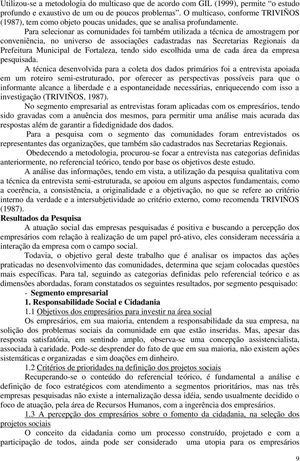 Para selecionar as comunidades foi também utilizada a técnica de amostragem por conveniência, no universo de associações cadastradas nas Secretarias Regionais da Prefeitura Municipal de Fortaleza,