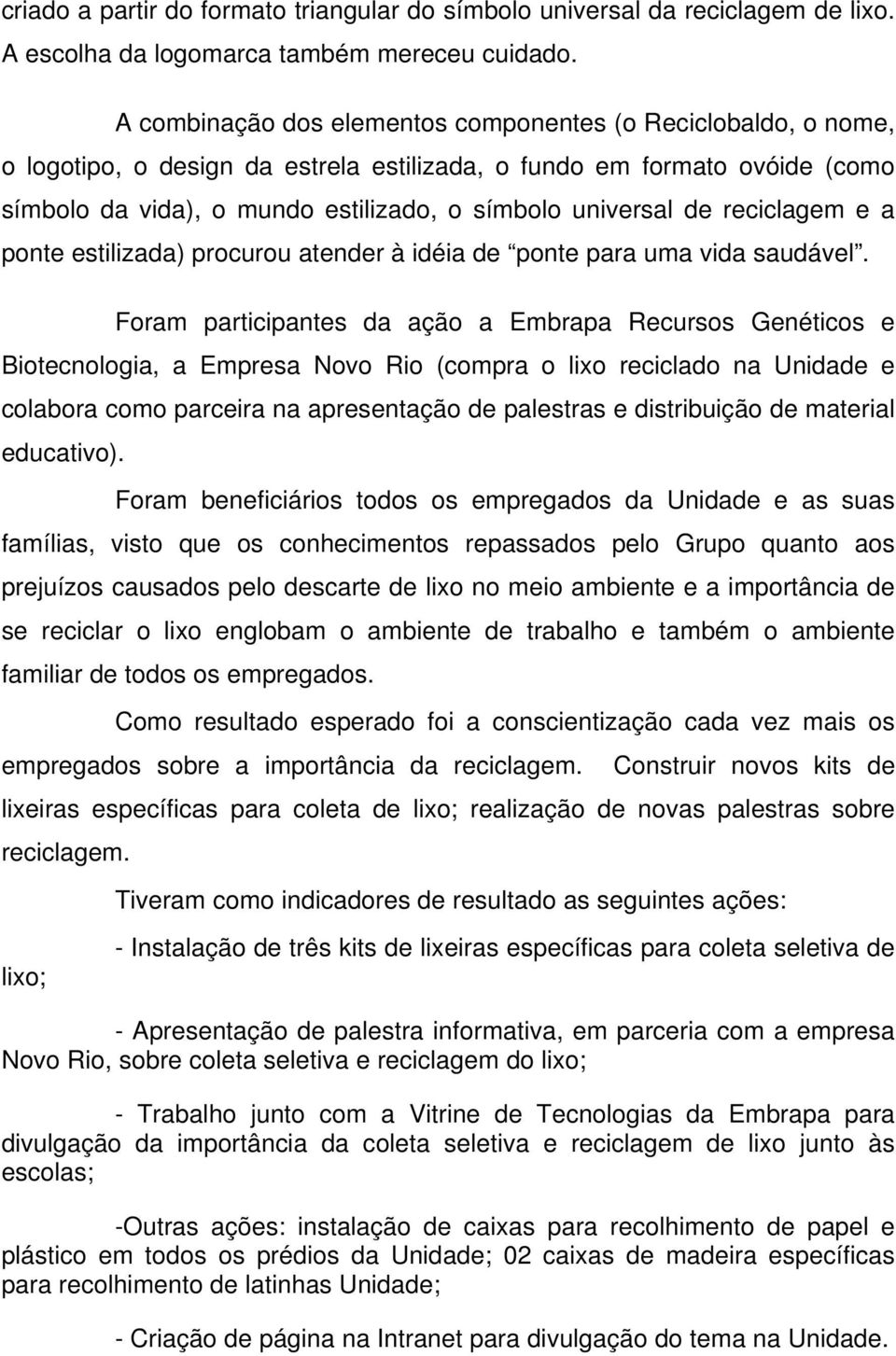 de reciclagem e a ponte estilizada) procurou atender à idéia de ponte para uma vida saudável.