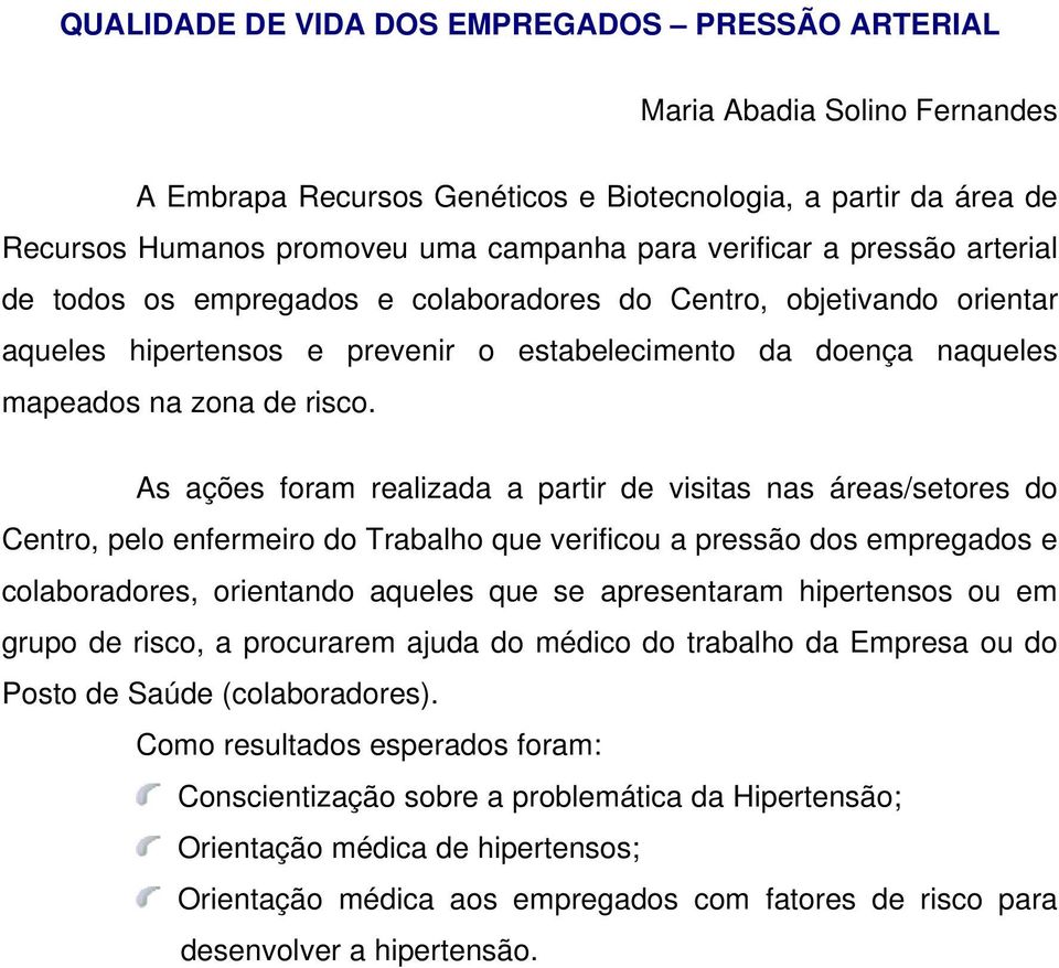 As ações foram realizada a partir de visitas nas áreas/setores do Centro, pelo enfermeiro do Trabalho que verificou a pressão dos empregados e colaboradores, orientando aqueles que se apresentaram