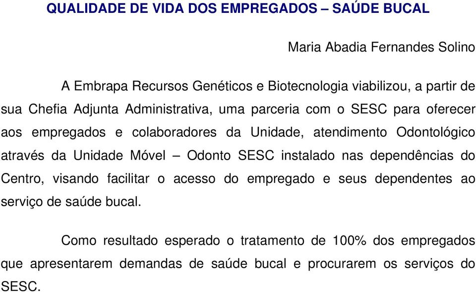 através da Unidade Móvel Odonto SESC instalado nas dependências do Centro, visando facilitar o acesso do empregado e seus dependentes ao serviço