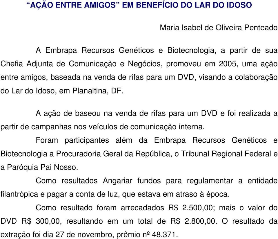 A ação de baseou na venda de rifas para um DVD e foi realizada a partir de campanhas nos veículos de comunicação interna.