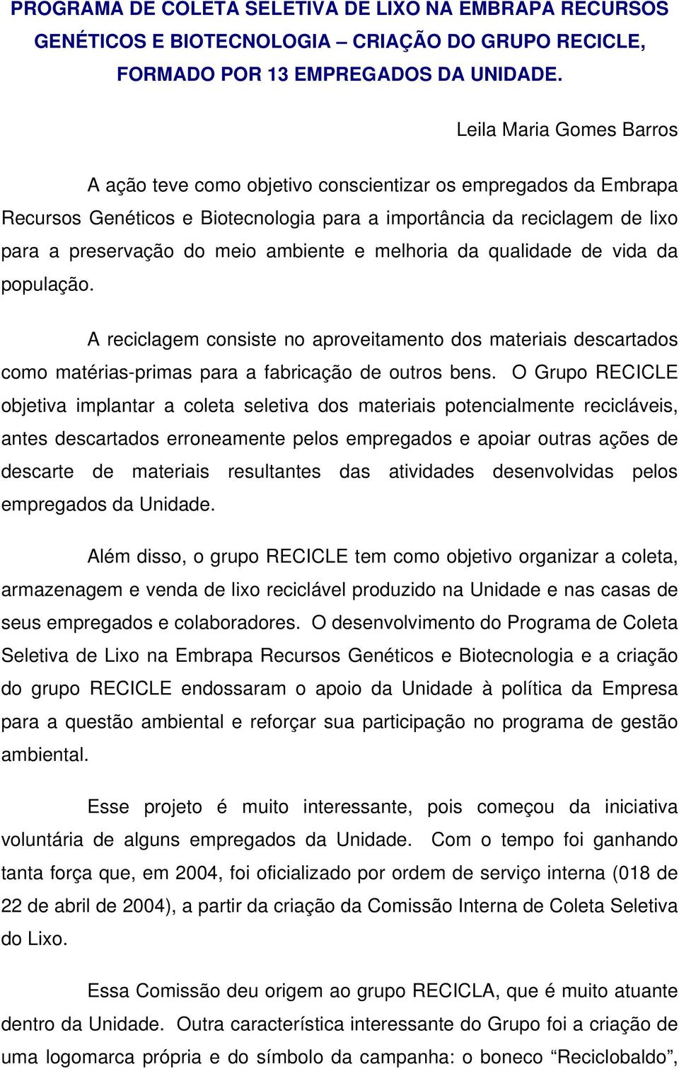 ambiente e melhoria da qualidade de vida da população. A reciclagem consiste no aproveitamento dos materiais descartados como matérias-primas para a fabricação de outros bens.