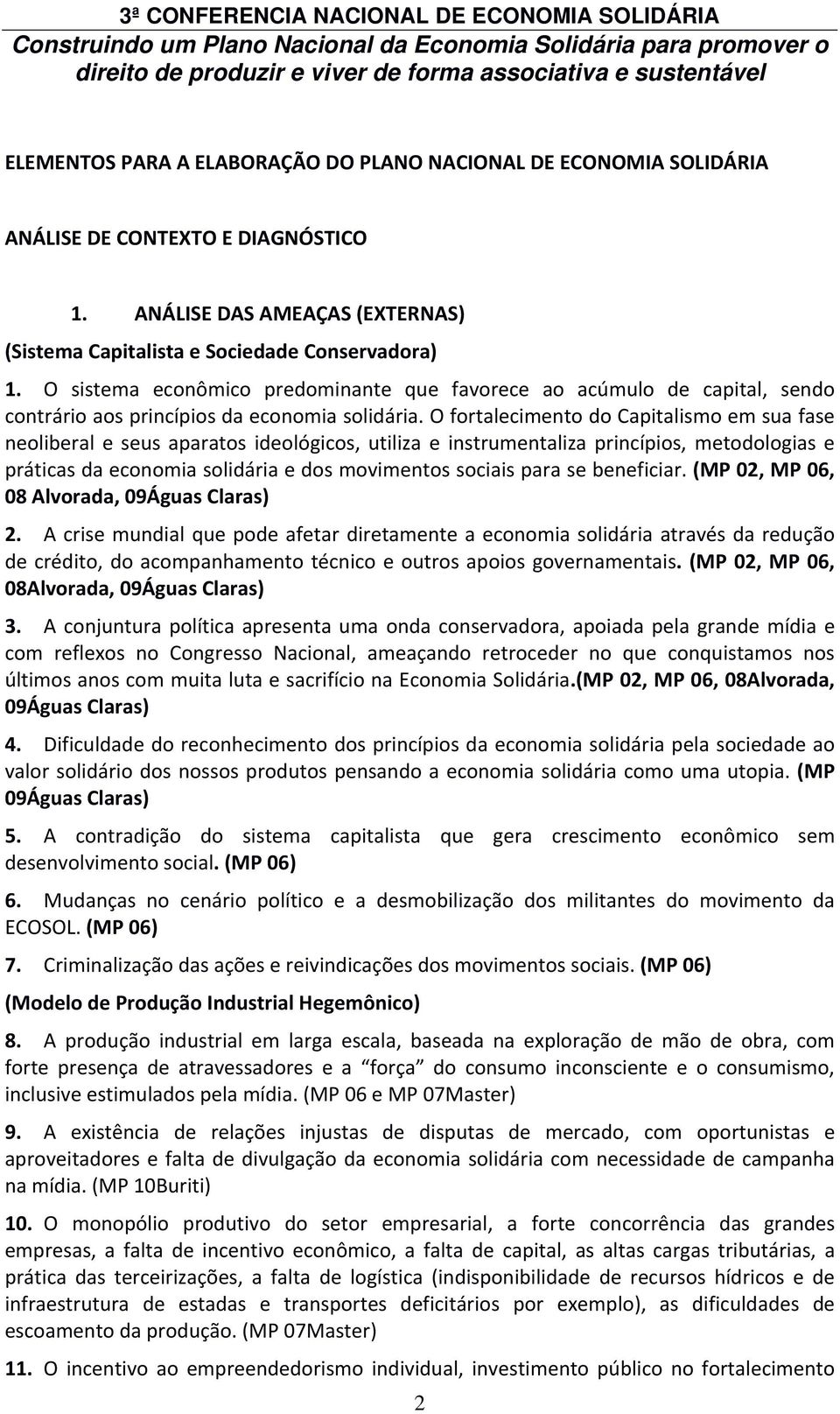 O fortalecimento do Capitalismo em sua fase neoliberal e seus aparatos ideológicos, utiliza e instrumentaliza princípios, metodologias e práticas da economia solidária e dos movimentos sociais para