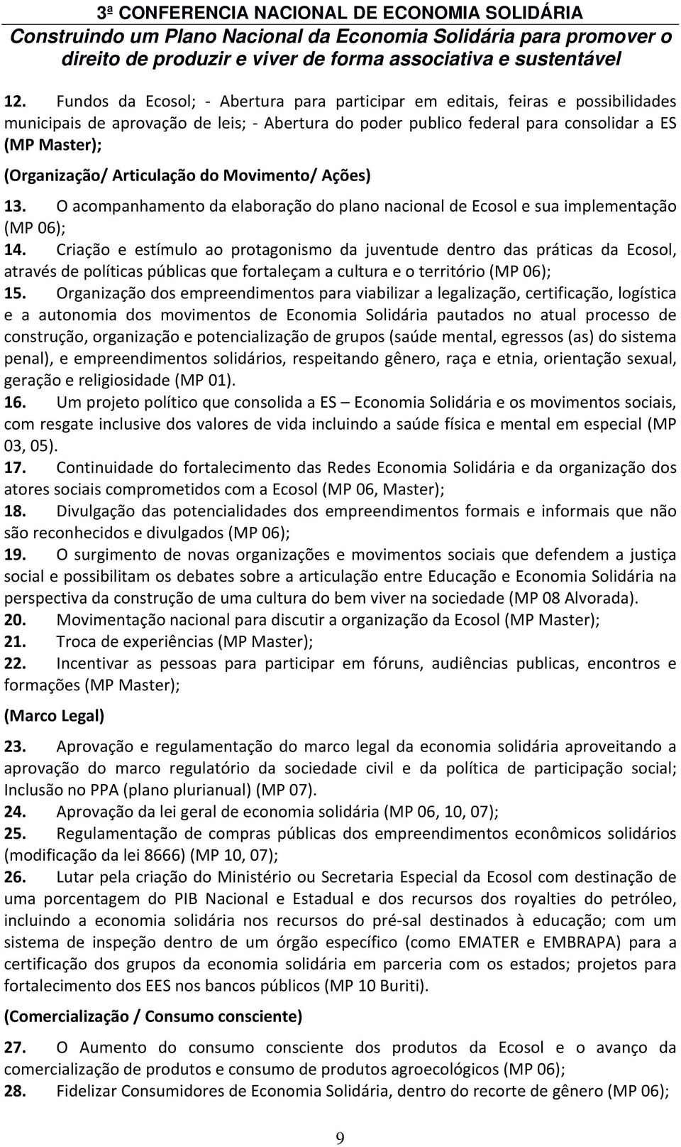 Criação e estímulo ao protagonismo da juventude dentro das práticas da Ecosol, através de políticas públicas que fortaleçam a cultura e o território (MP 06); 15.