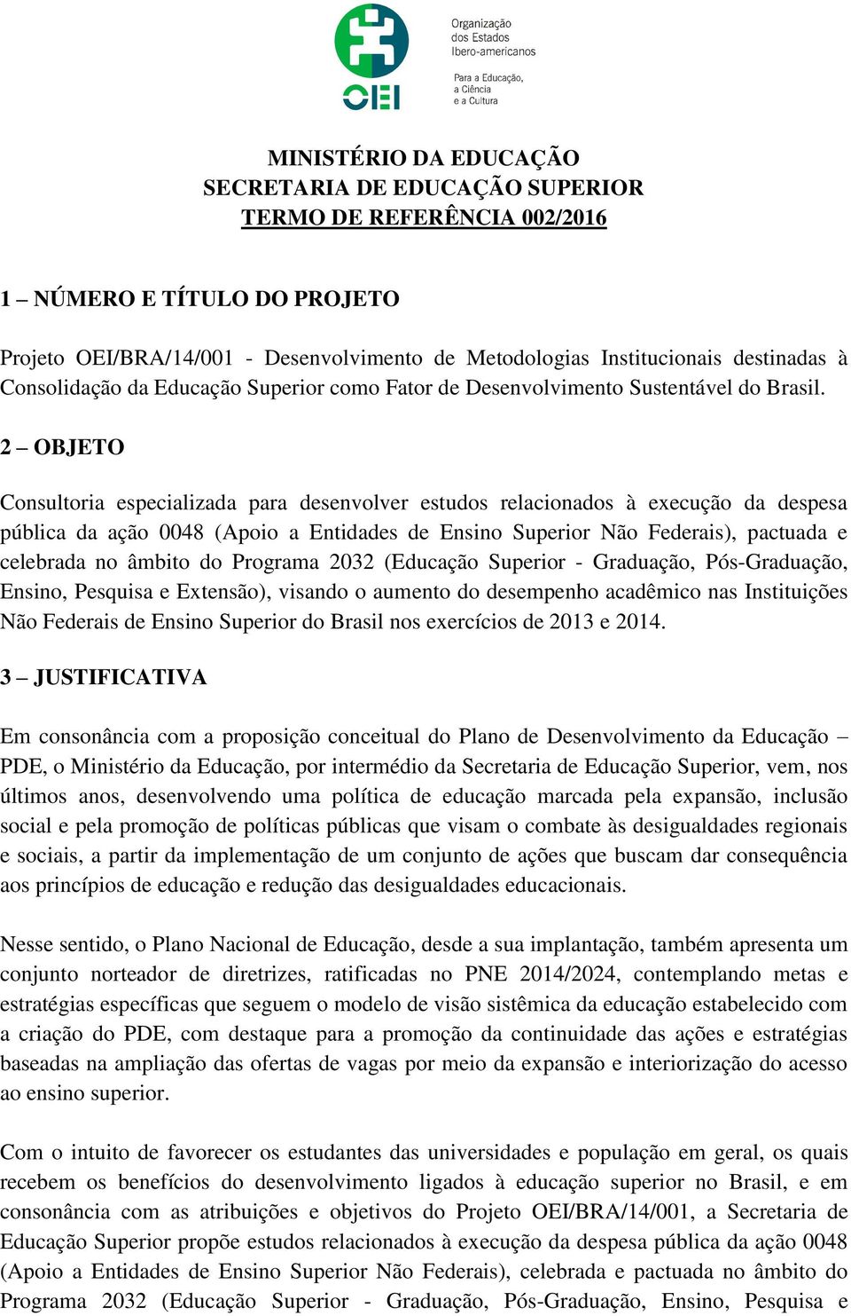 2 OBJETO Consultoria especializada para desenvolver estudos relacionados à execução da despesa pública da ação 0048 (Apoio a Entidades de Ensino Superior Não Federais), pactuada e celebrada no âmbito