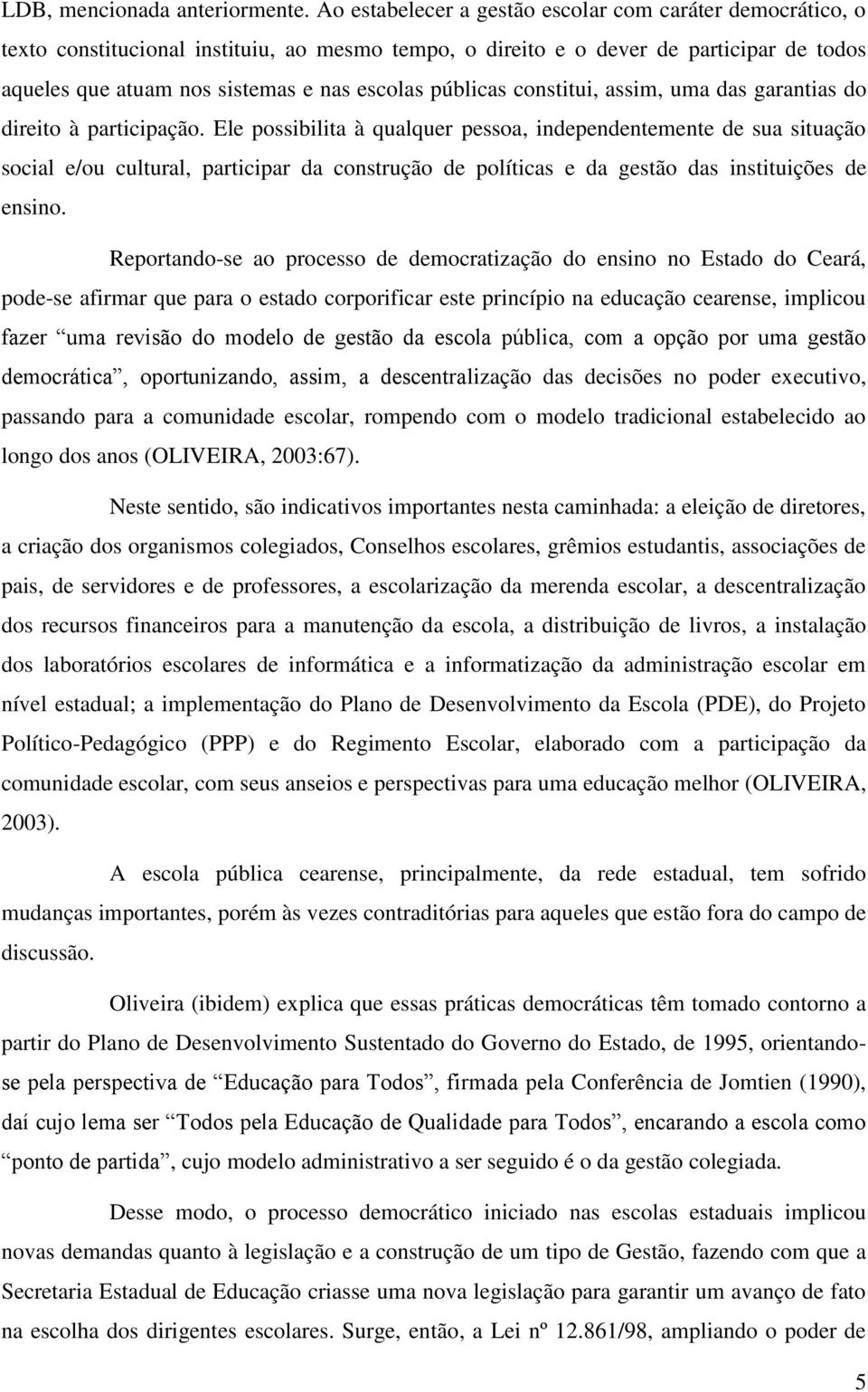 públicas constitui, assim, uma das garantias do direito à participação.