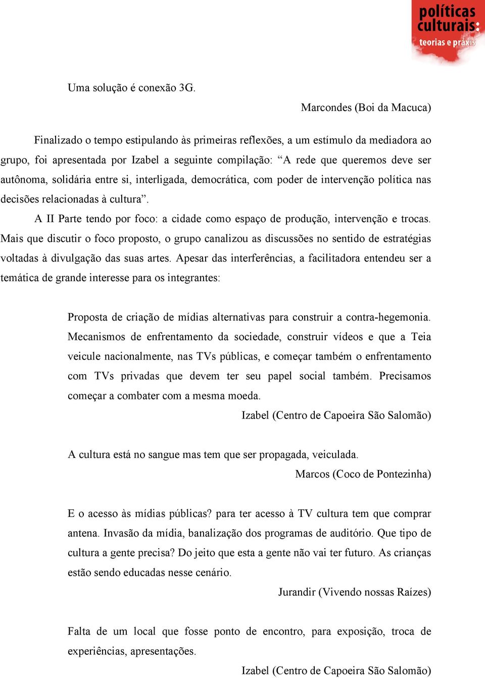 autônoma, solidária entre si, interligada, democrática, com poder de intervenção política nas decisões relacionadas à cultura.