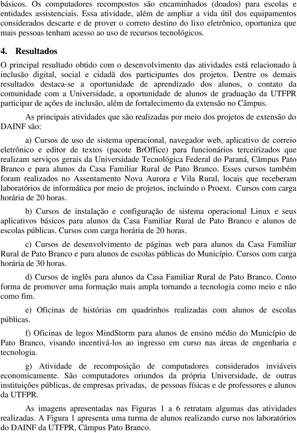 tecnológicos. 4. Resultados O principal resultado obtido com o desenvolvimento das atividades está relacionado à inclusão digital, social e cidadã dos participantes dos projetos.