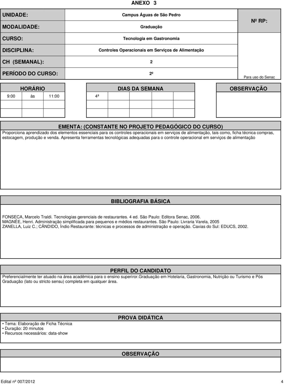 Apresenta ferramentas tecnológicas adequadas para o controle operacional em serviços de alimentação FONSECA, Marcelo Traldi. Tecnologias gerenciais de restaurantes. 4 ed.