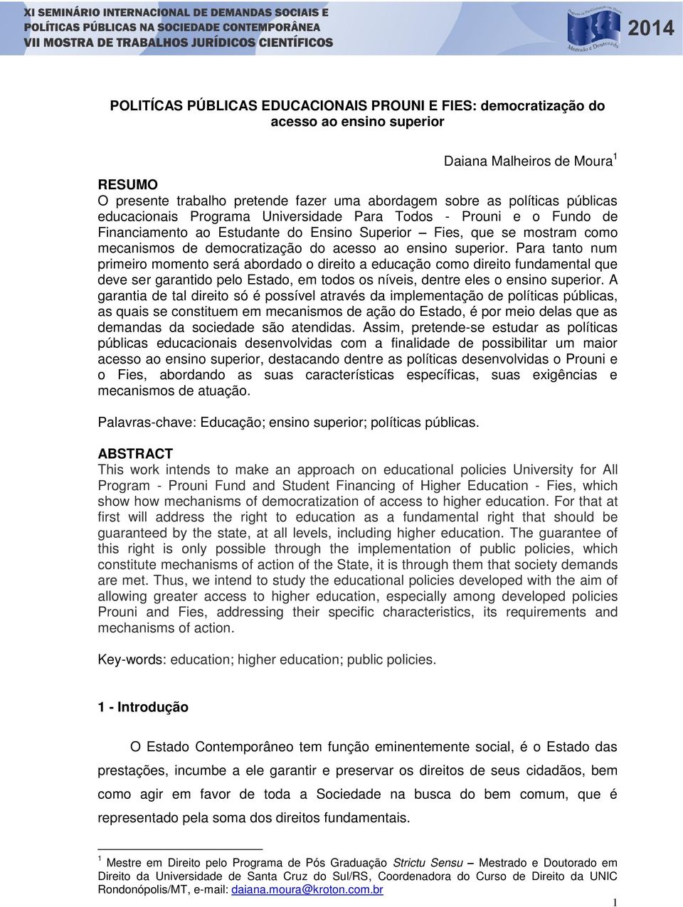 superior. Para tanto num primeiro momento será abordado o direito a educação como direito fundamental que deve ser garantido pelo Estado, em todos os níveis, dentre eles o ensino superior.