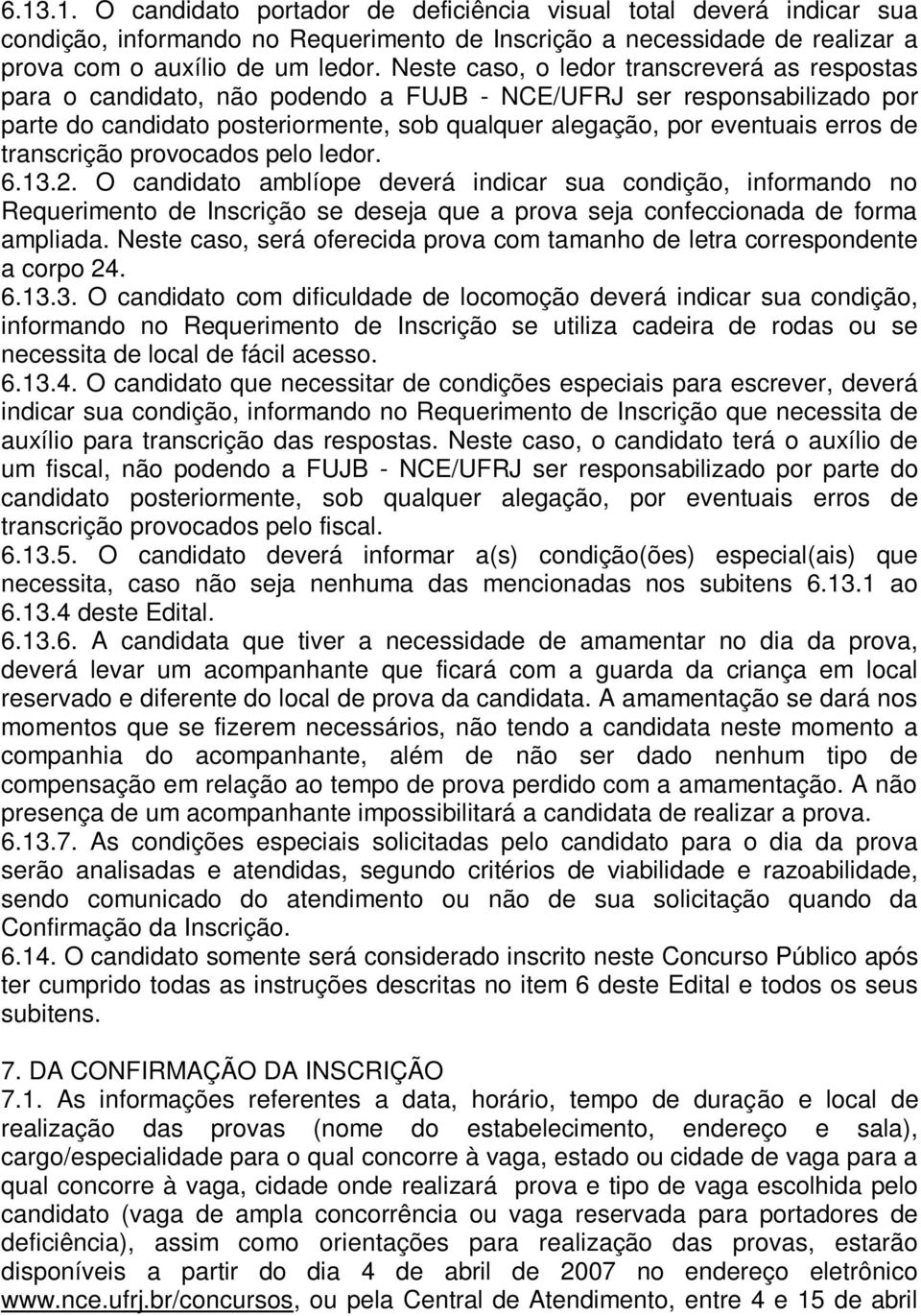 transcrição provocados pelo ledor. 6.13.2. O candidato amblíope deverá indicar sua condição, informando no Requerimento de Inscrição se deseja que a prova seja confeccionada de forma ampliada.