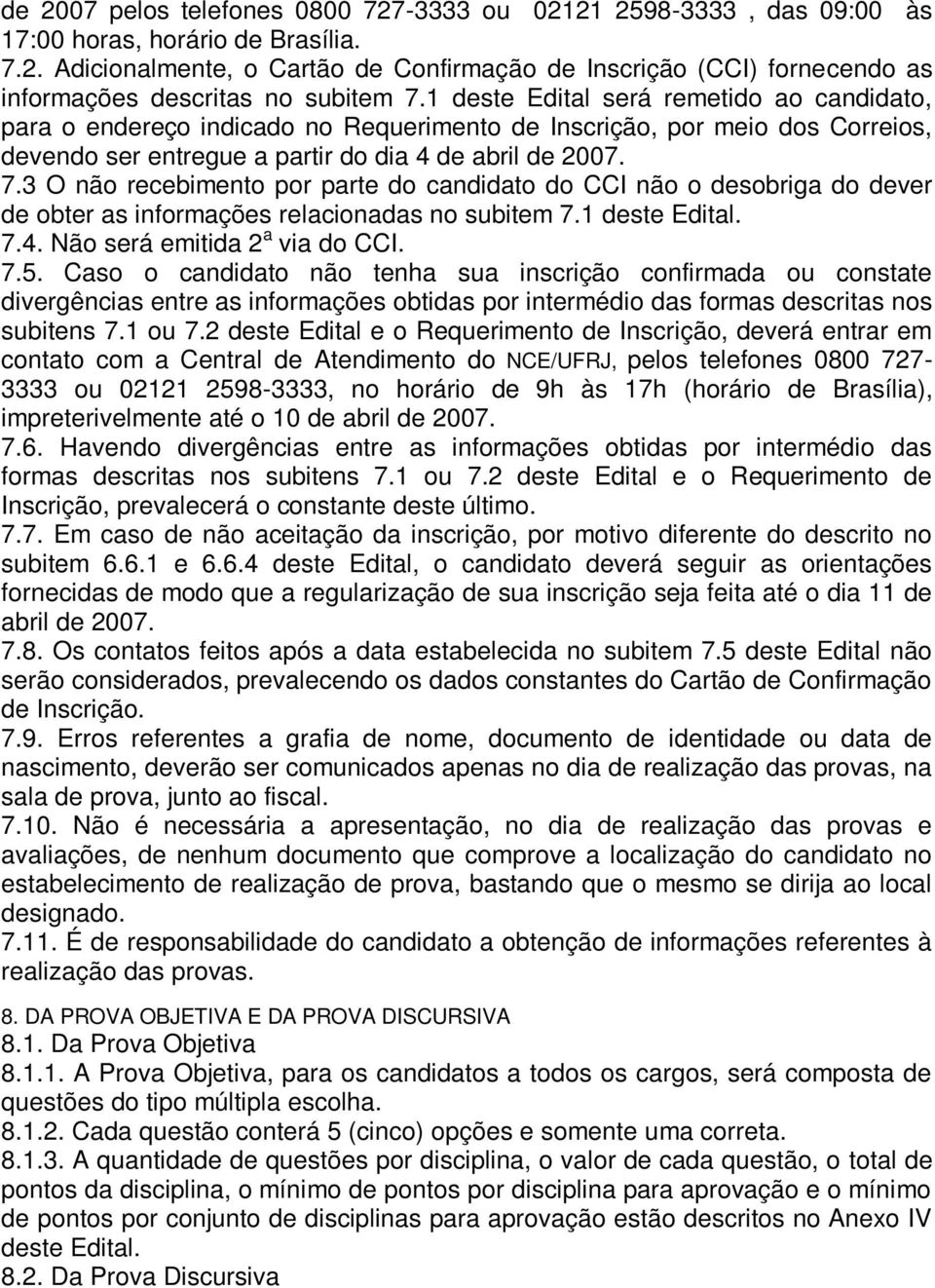 3 O não recebimento por parte do candidato do CCI não o desobriga do dever de obter as informações relacionadas no subitem 7.1 deste Edital. 7.4. Não será emitida 2 a via do CCI. 7.5.