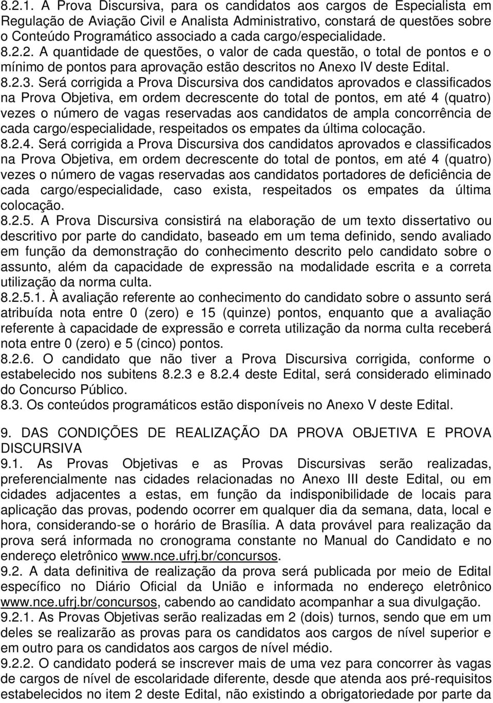 cargo/especialidade. 8.2.2. A quantidade de questões, o valor de cada questão, o total de pontos e o mínimo de pontos para aprovação estão descritos no Anexo IV deste Edital. 8.2.3.