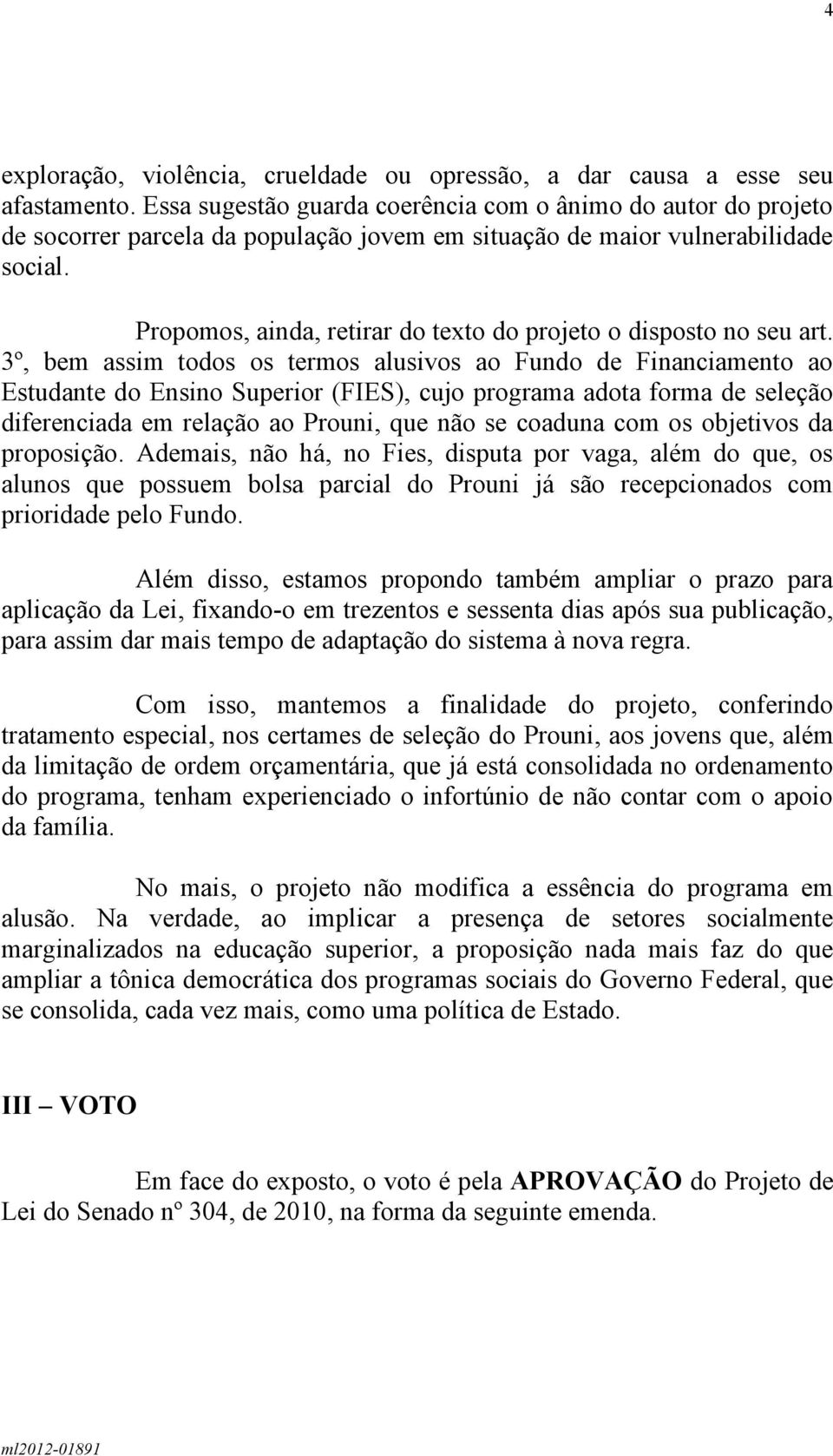 Propomos, ainda, retirar do texto do projeto o disposto no seu art.