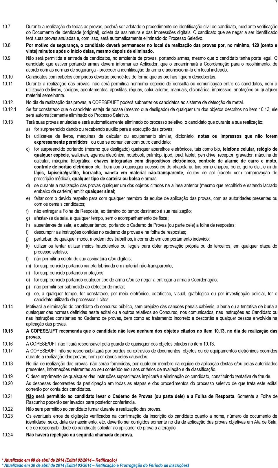 8 Por motivo de segurança, o candidato deverá permanecer no local de realização das provas por, no mínimo, 120 (cento e vinte) minutos após o início delas, mesmo depois de eliminado. 10.