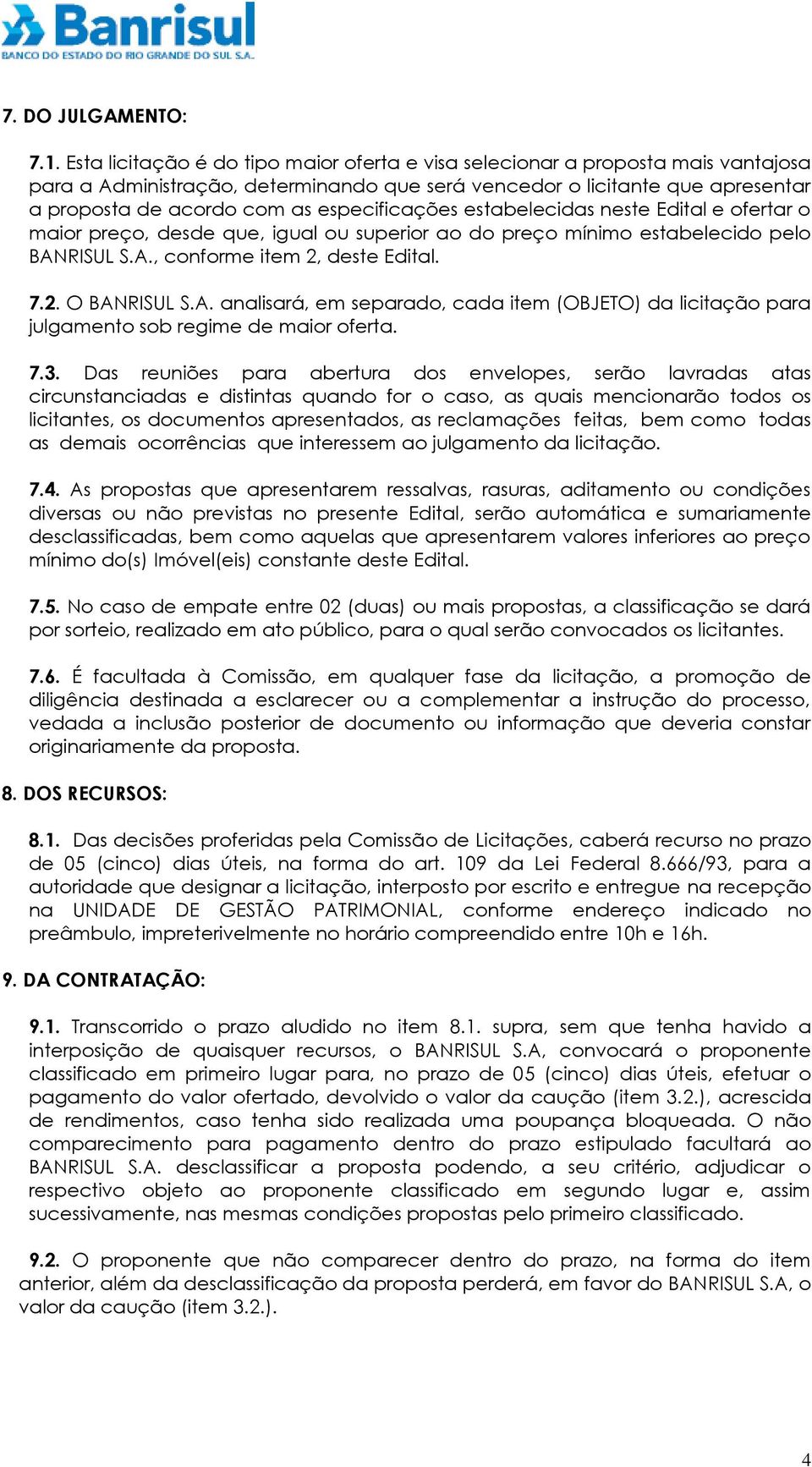 especificações estabelecidas neste Edital e ofertar o maior preço, desde que, igual ou superior ao do preço mínimo estabelecido pelo BAN