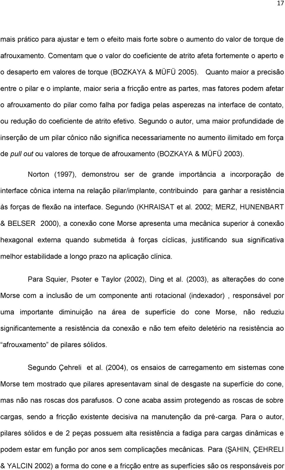 Quanto maior a precisão entre o pilar e o implante, maior seria a fricção entre as partes, mas fatores podem afetar o afrouxamento do pilar como falha por fadiga pelas asperezas na interface de