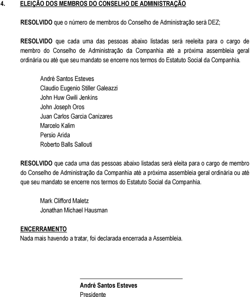 André Santos Esteves Claudio Eugenio Stiller Galeazzi John Huw Gwili Jenkins John Joseph Oros Juan Carlos Garcia Canizares Marcelo Kalim Persio Arida Roberto Balls Sallouti RESOLVIDO que cada uma das