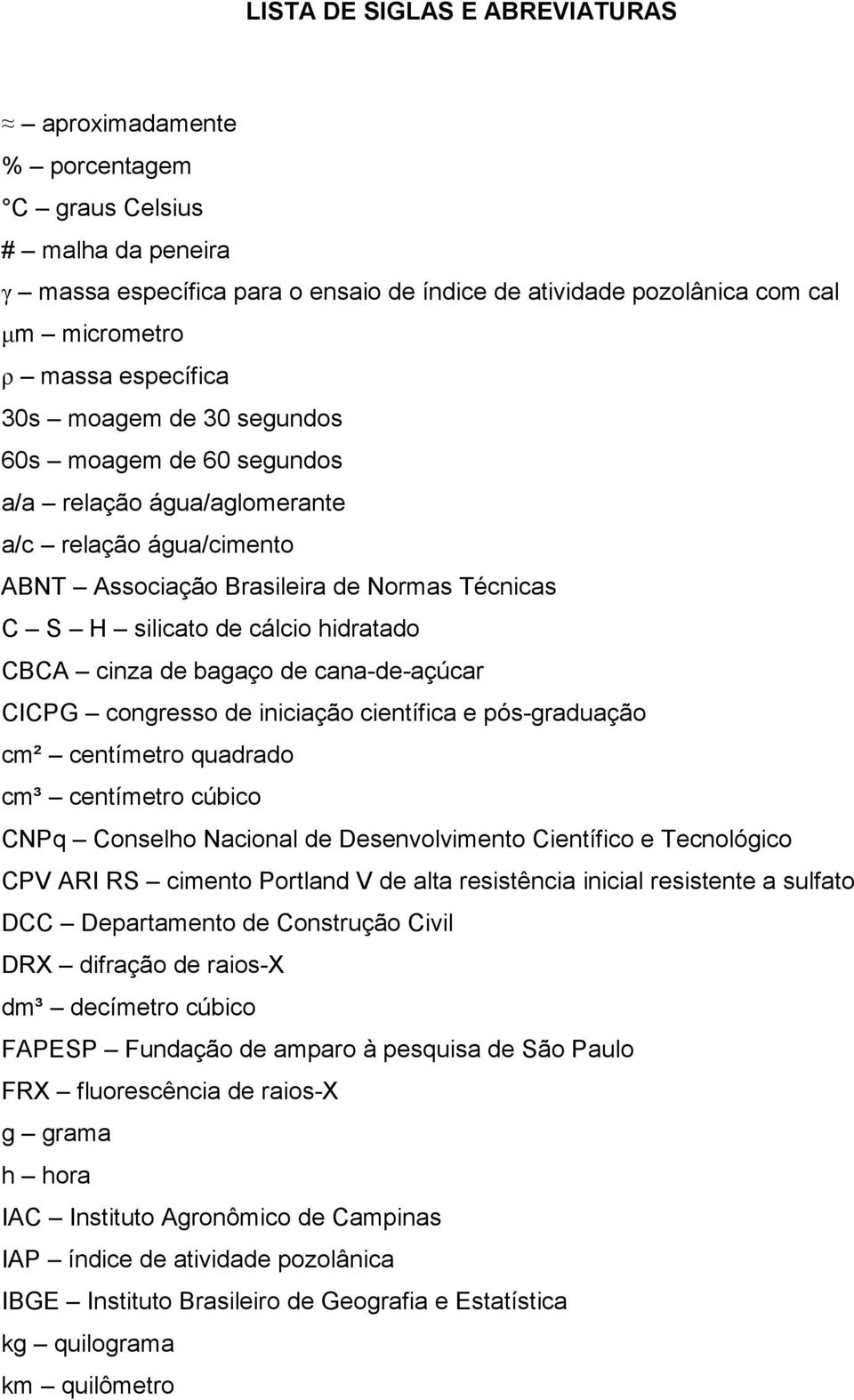 CBCA cinza de bagaço de cana-de-açúcar CICPG congresso de iniciação científica e pós-graduação cm² centímetro quadrado cm³ centímetro cúbico CNPq Conselho Nacional de Desenvolvimento Científico e