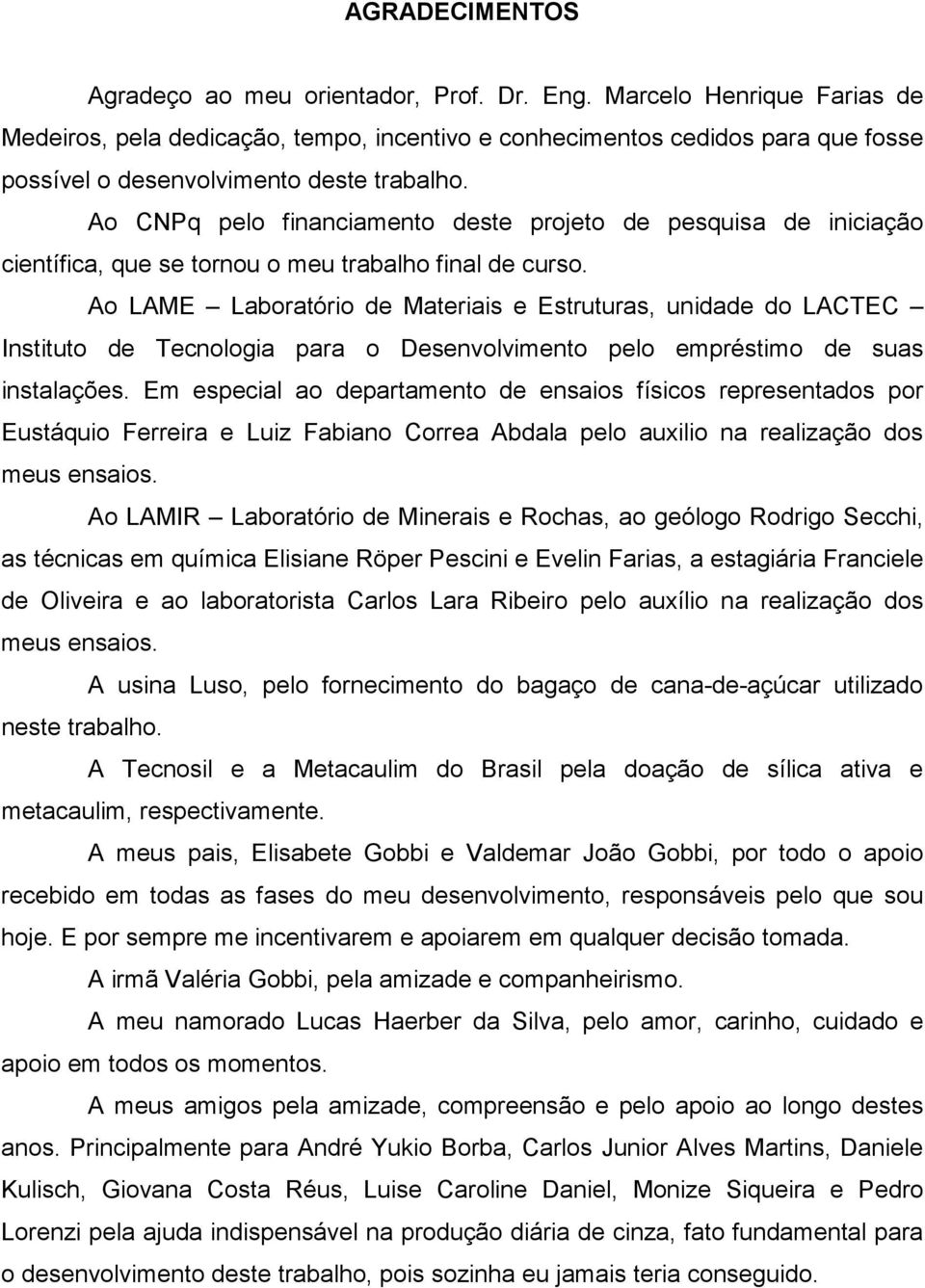 Ao CNPq pelo financiamento deste projeto de pesquisa de iniciação científica, que se tornou o meu trabalho final de curso.