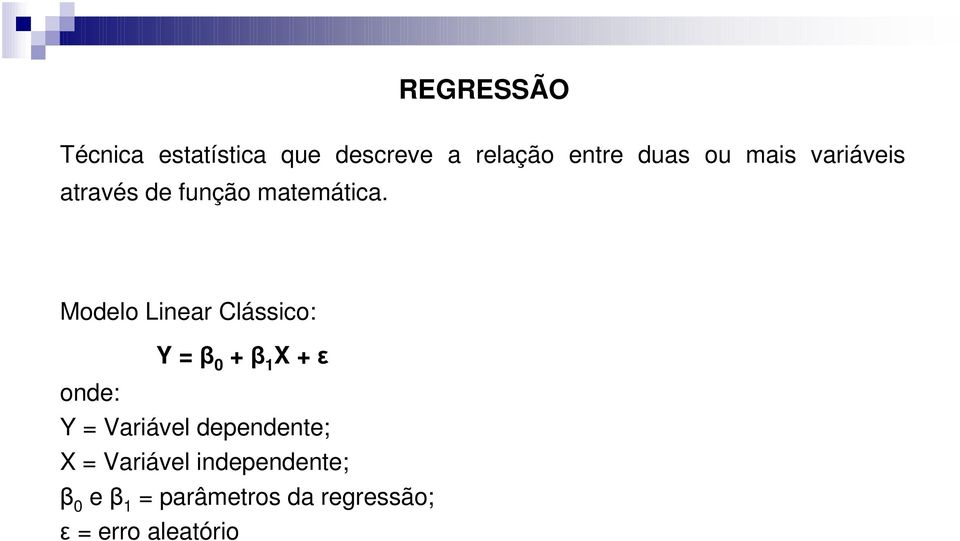 Modelo Linear Clássico: Y = β 0 + β 1 X + ε onde: Y = Variável