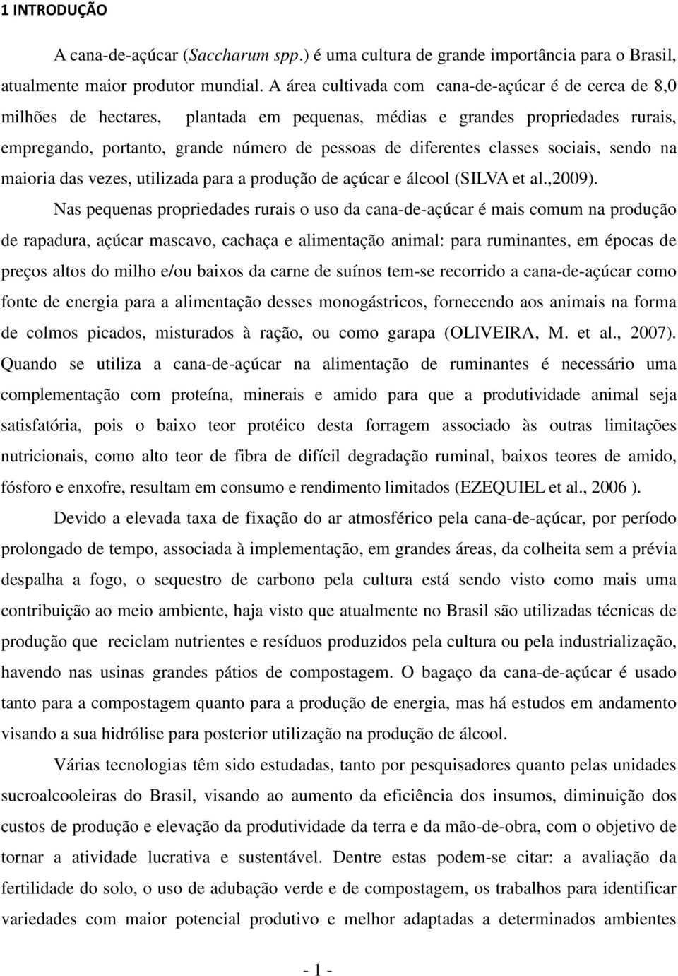 classes sociais, sendo na maioria das vezes, utilizada para a produção de açúcar e álcool (SILVA et al.,2009).