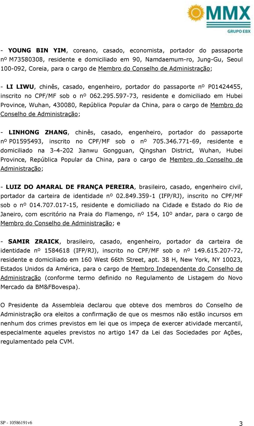 597-73, residente e domiciliado em Hubei Province, Wuhan, 430080, República Popular da China, para o cargo de Membro do Conselho de Administração; - LINHONG ZHANG, chinês, casado, engenheiro,