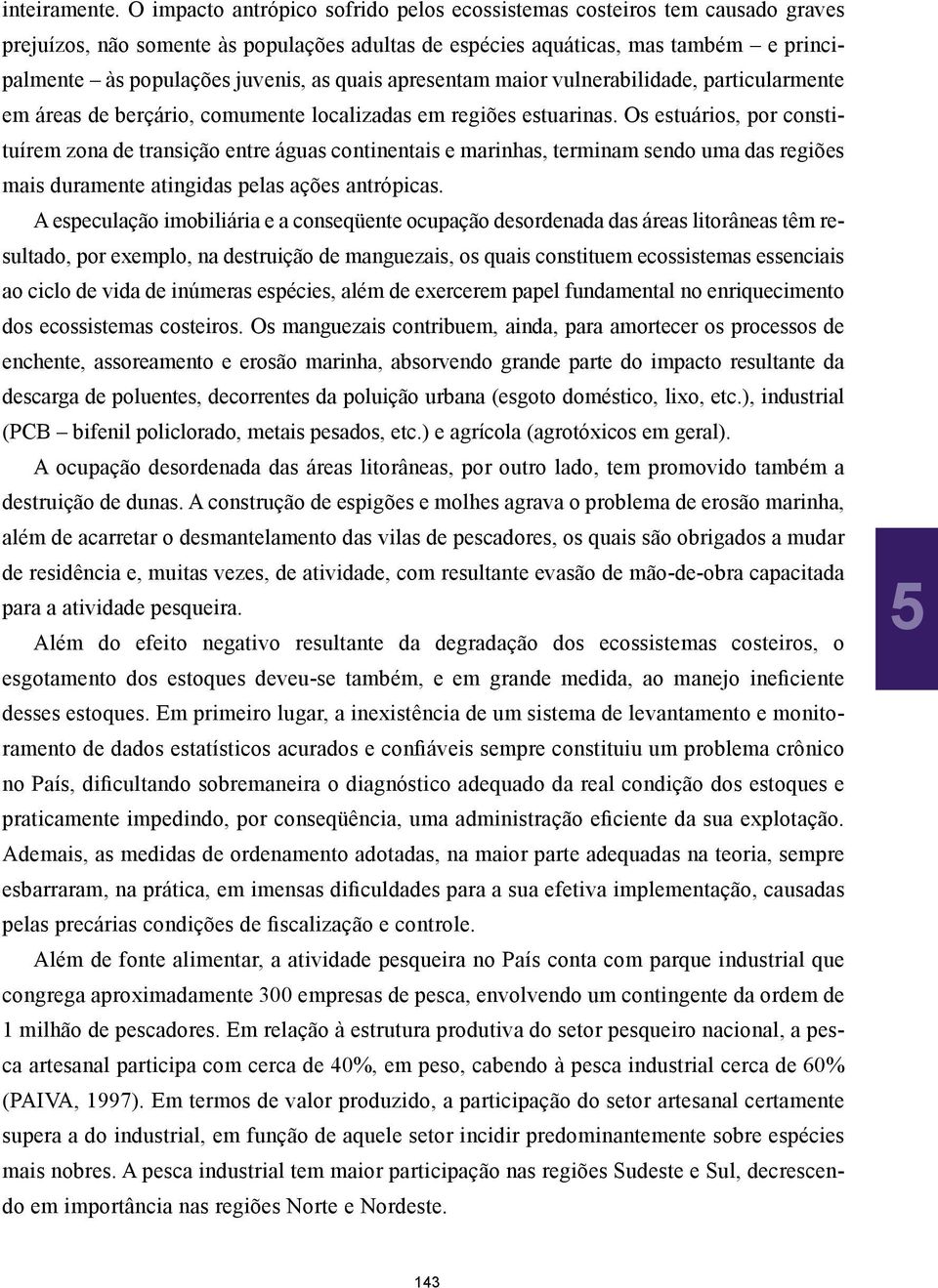 quais apresentam maior vulnerabilidade, particularmente em áreas de berçário, comumente localizadas em regiões estuarinas.