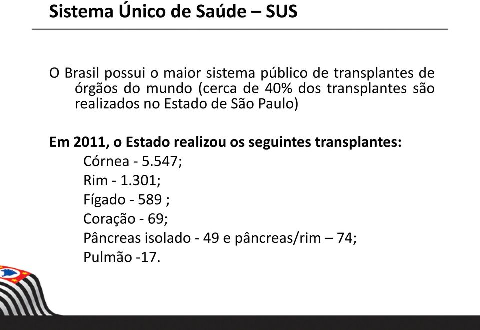 Paulo) Em 2011, o Estado realizou os seguintes transplantes: Córnea - 5.