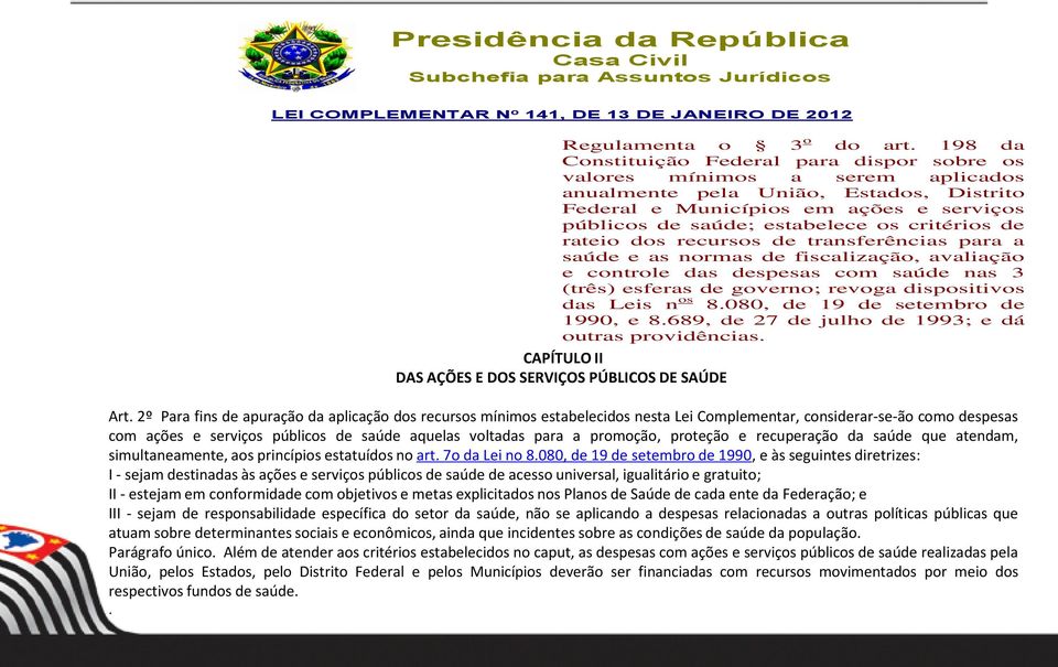 critérios de rateio dos recursos de transferências para a saúde e as normas de fiscalização, avaliação e controle das despesas com saúde nas 3 (três) esferas de governo; revoga dispositivos das Leis