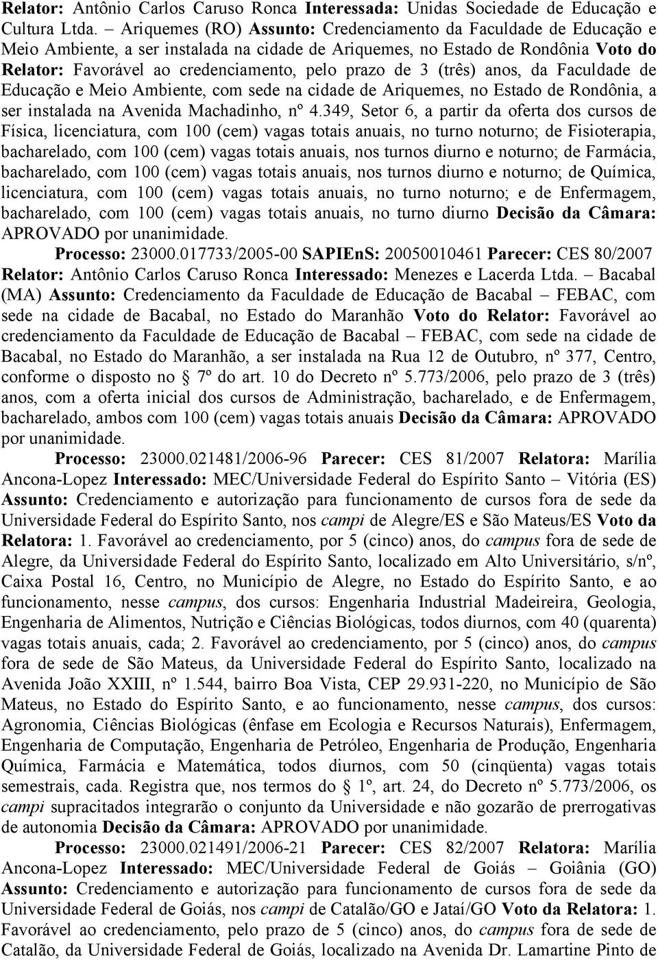 de 3 (três) anos, da Faculdade de Educação e Meio Ambiente, com sede na cidade de Ariquemes, no Estado de Rondônia, a ser instalada na Avenida Machadinho, nº 4.