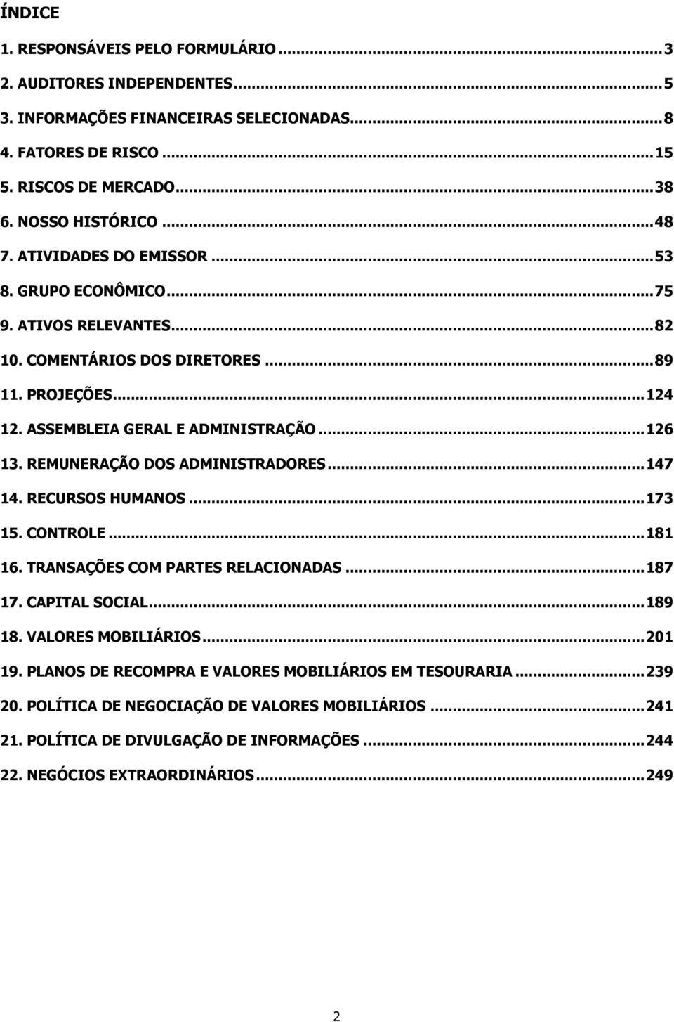 REMUNERAÇÃO DOS ADMINISTRADORES... 147 14. RECURSOS HUMANOS... 173 15. CONTROLE... 181 16. TRANSAÇÕES COM PARTES RELACIONADAS... 187 17. CAPITAL SOCIAL... 189 18. VALORES MOBILIÁRIOS... 201 19.