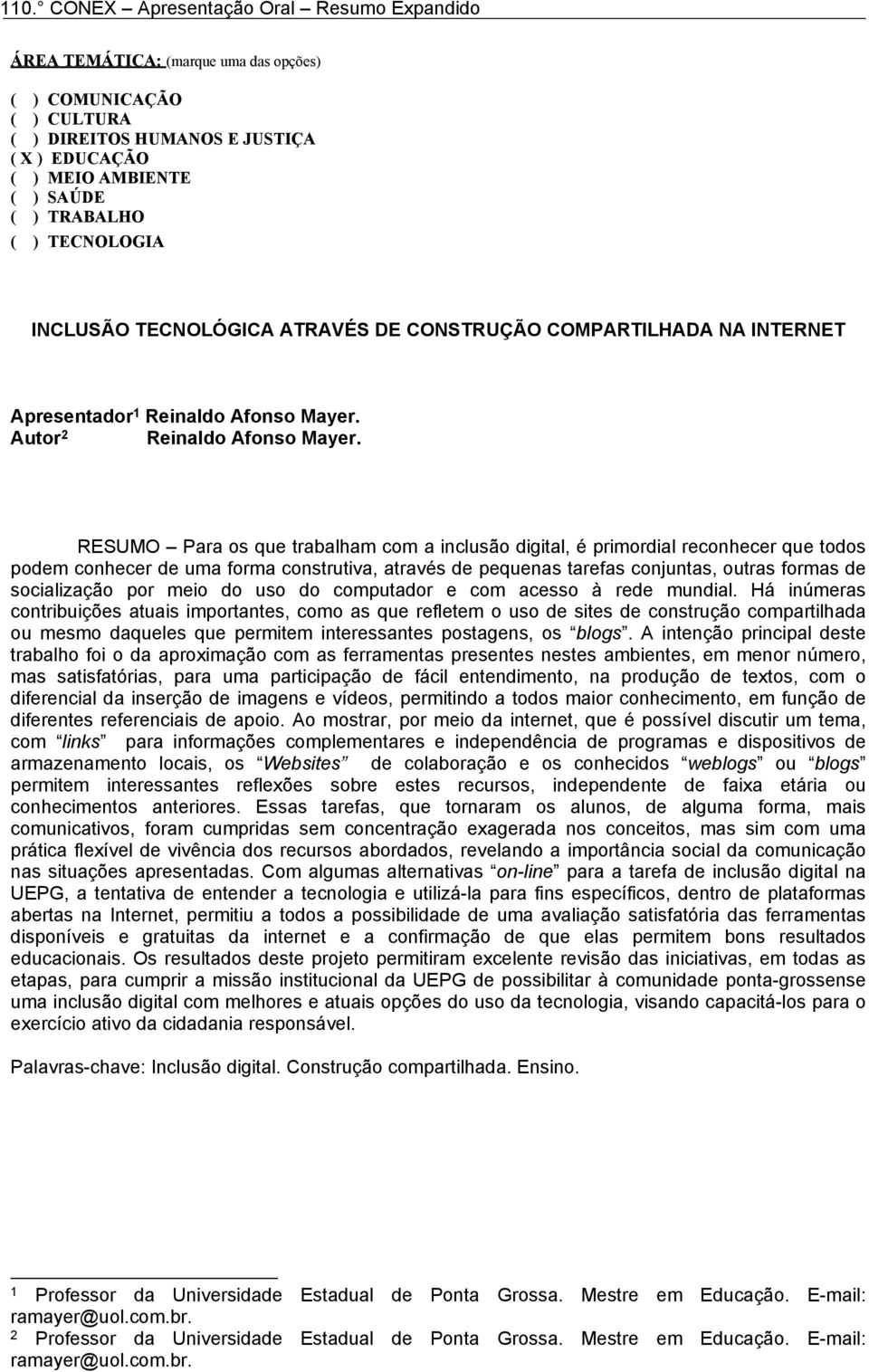 RESUMO Para os que trabalham com a inclusão digital, é primordial reconhecer que todos podem conhecer de uma forma construtiva, através de pequenas tarefas conjuntas, outras formas de socialização