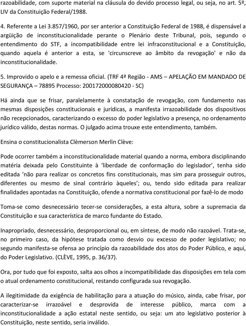 incompatibilidade entre lei infraconstitucional e a Constituição, quando aquela é anterior a esta, se 'circunscreve ao âmbito da revogação' e não da inconstitucionalidade. 5.