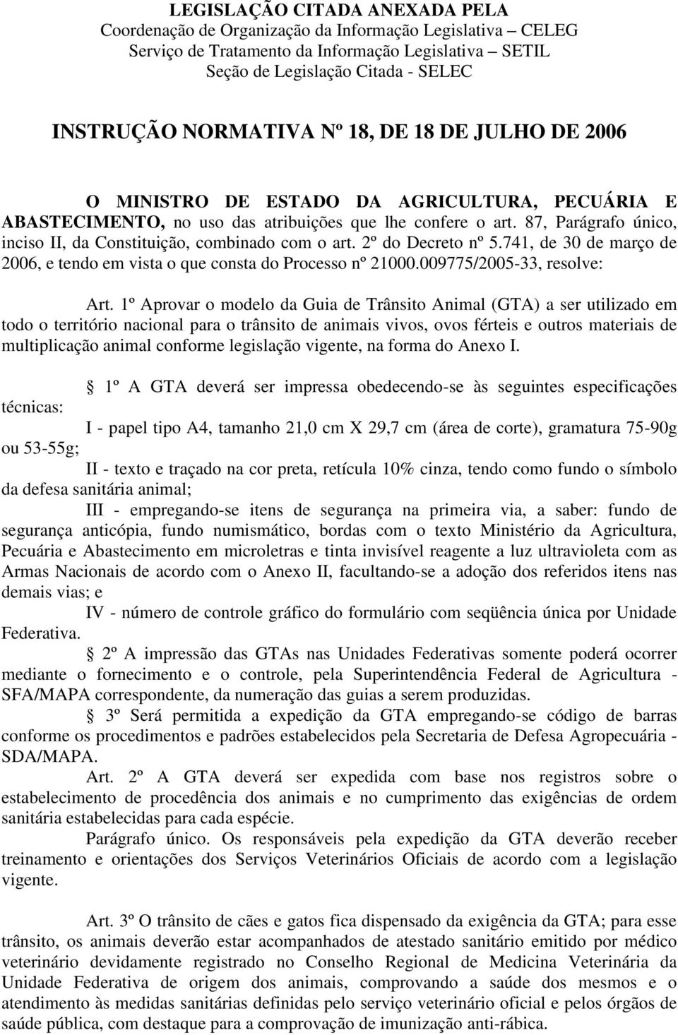 1º Aprovar o modelo da Guia de Trânsito Animal (GTA) a ser utilizado em todo o território nacional para o trânsito de animais vivos, ovos férteis e outros materiais de multiplicação animal conforme