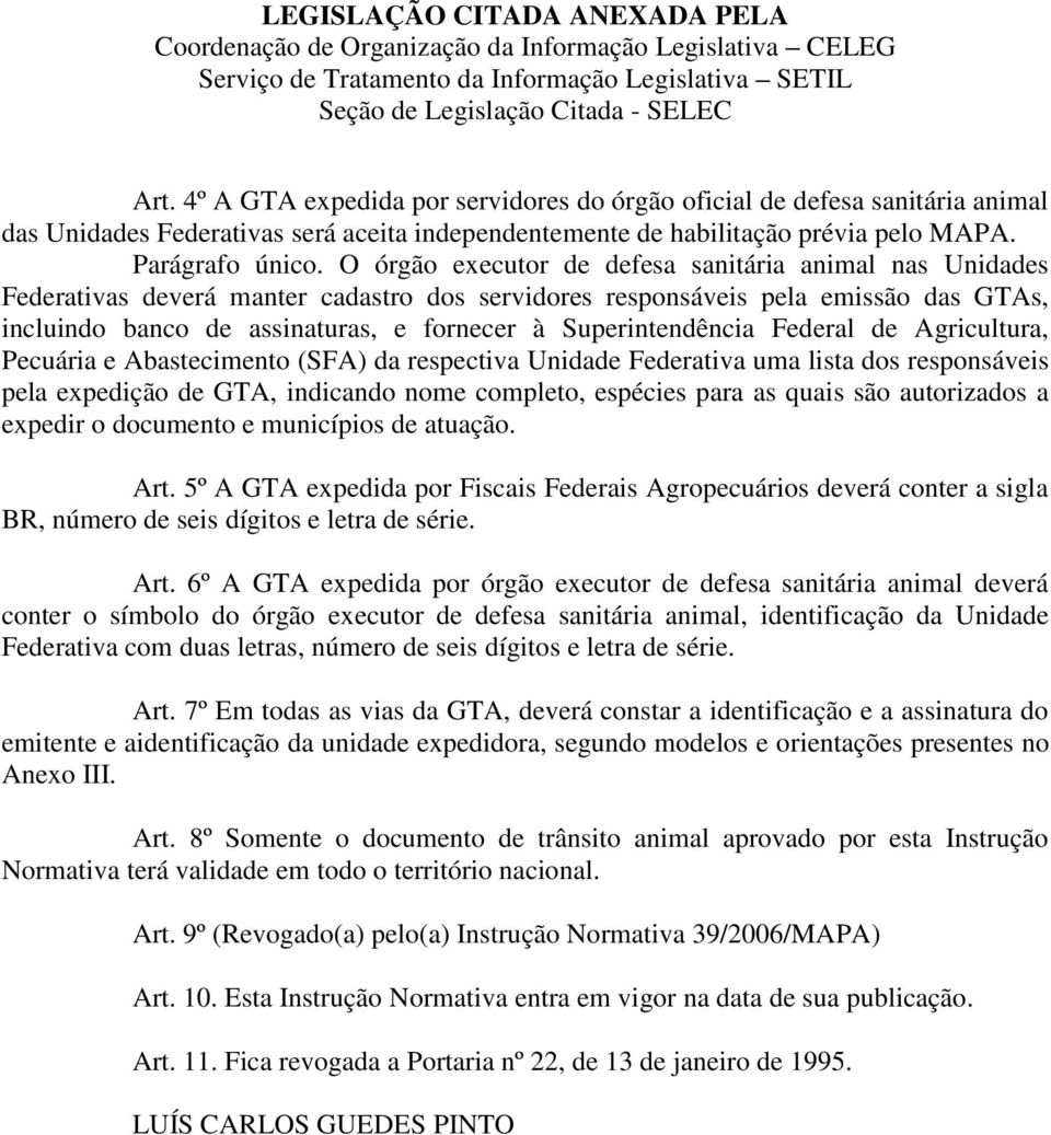 Superintendência Federal de Agricultura, Pecuária e Abastecimento (SFA) da respectiva Unidade Federativa uma lista dos responsáveis pela expedição de GTA, indicando nome completo, espécies para as