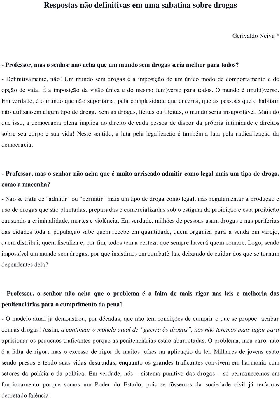 Em verdade, é o mundo que não suportaria, pela complexidade que encerra, que as pessoas que o habitam não utilizassem algum tipo de droga.