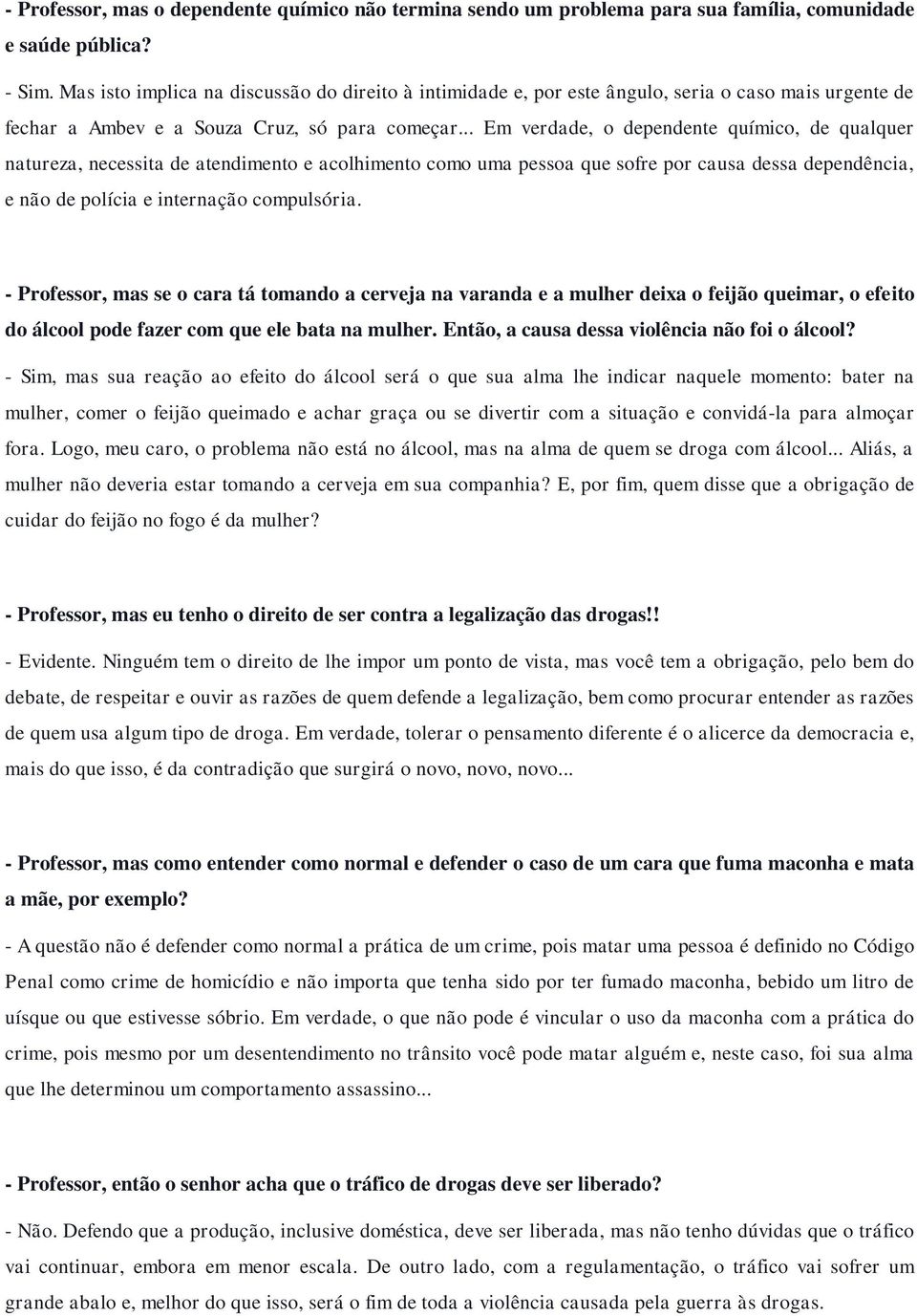 .. Em verdade, o dependente químico, de qualquer natureza, necessita de atendimento e acolhimento como uma pessoa que sofre por causa dessa dependência, e não de polícia e internação compulsória.