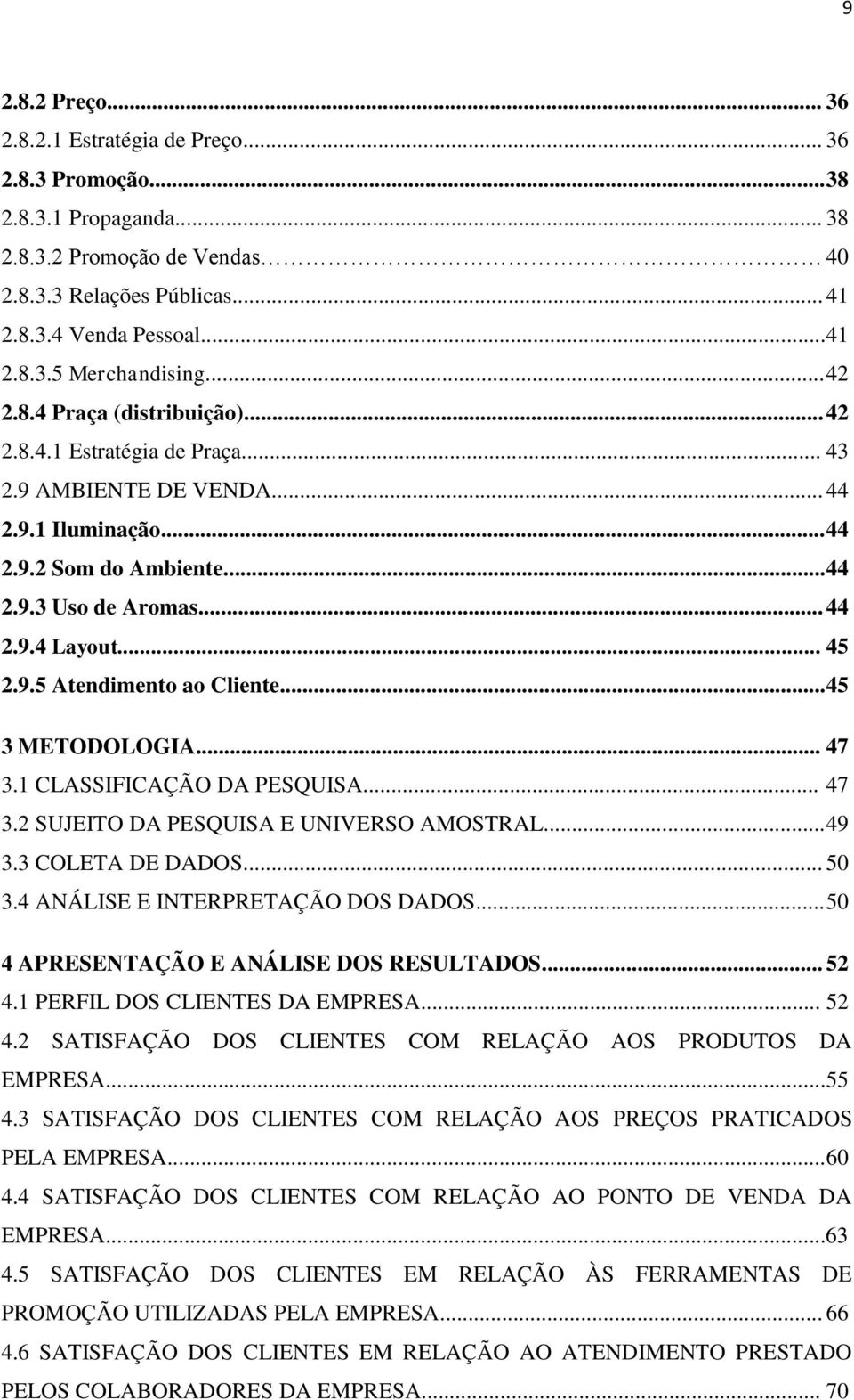 9.5 Atendimento ao Cliente... 45 3 METODOLOGIA... 47 3.1 CLASSIFICAÇÃO DA PESQUISA... 47 3.2 SUJEITO DA PESQUISA E UNIVERSO AMOSTRAL... 49 3.3 COLETA DE DADOS... 50 3.