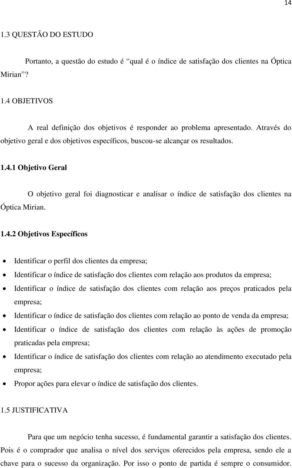 O objetivo geral foi diagnosticar e analisar o índice de satisfação dos clientes na 1.4.