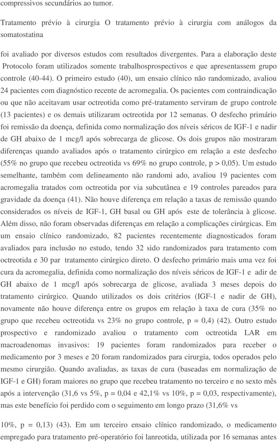 O primeiro estudo (40), um ensaio clínico não randomizado, avaliou 24 pacientes com diagnóstico recente de acromegalia.