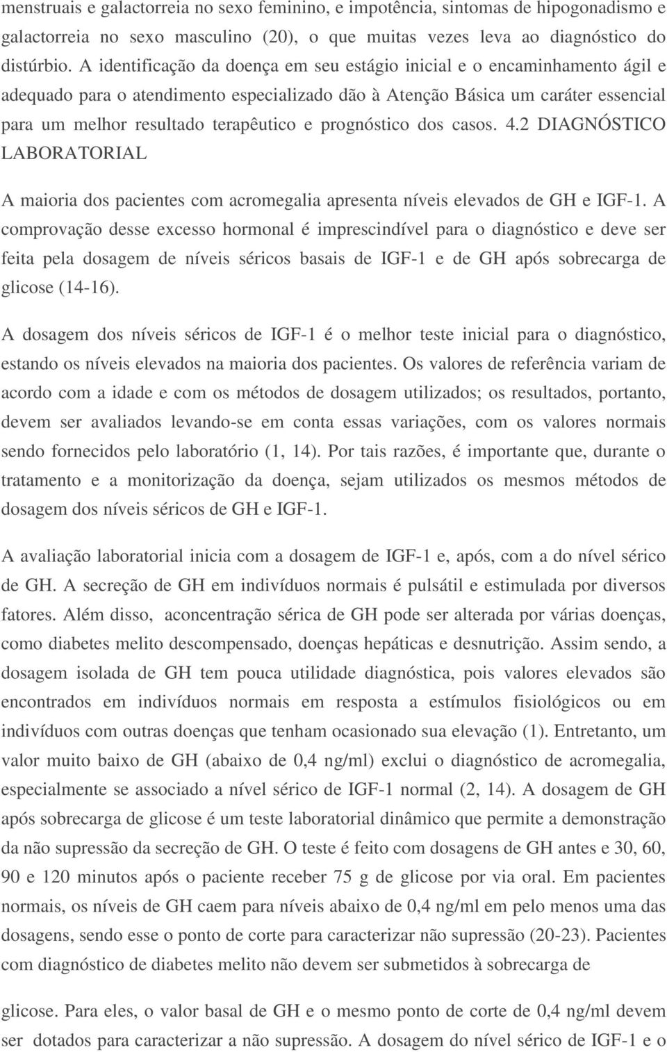 prognóstico dos casos. 4.2 DIAGNÓSTICO LABORATORIAL A maioria dos pacientes com acromegalia apresenta níveis elevados de GH e IGF-1.