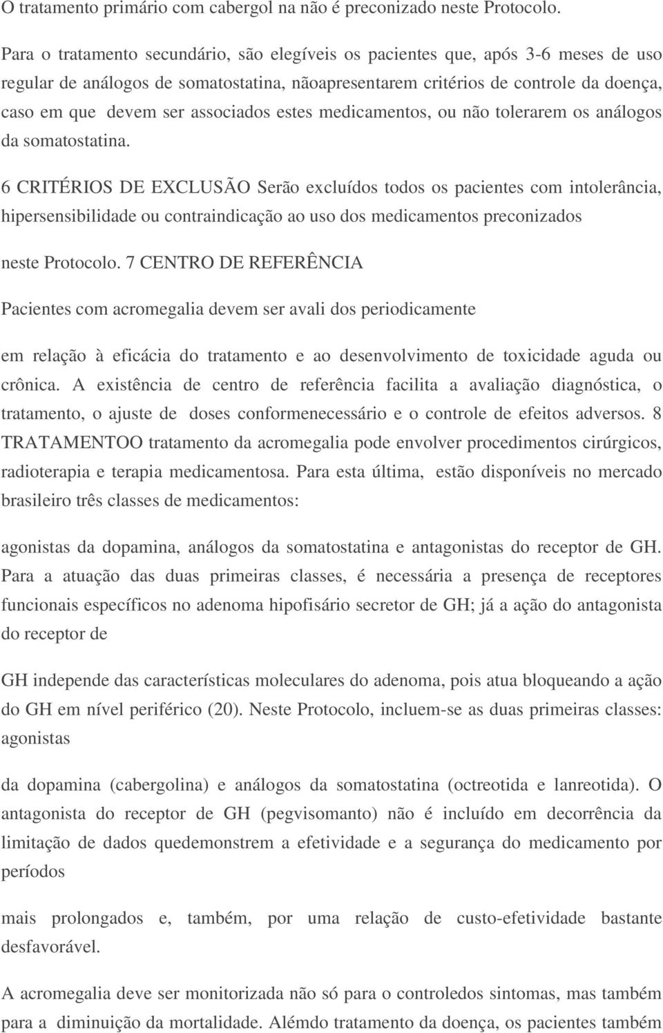 associados estes medicamentos, ou não tolerarem os análogos da somatostatina.