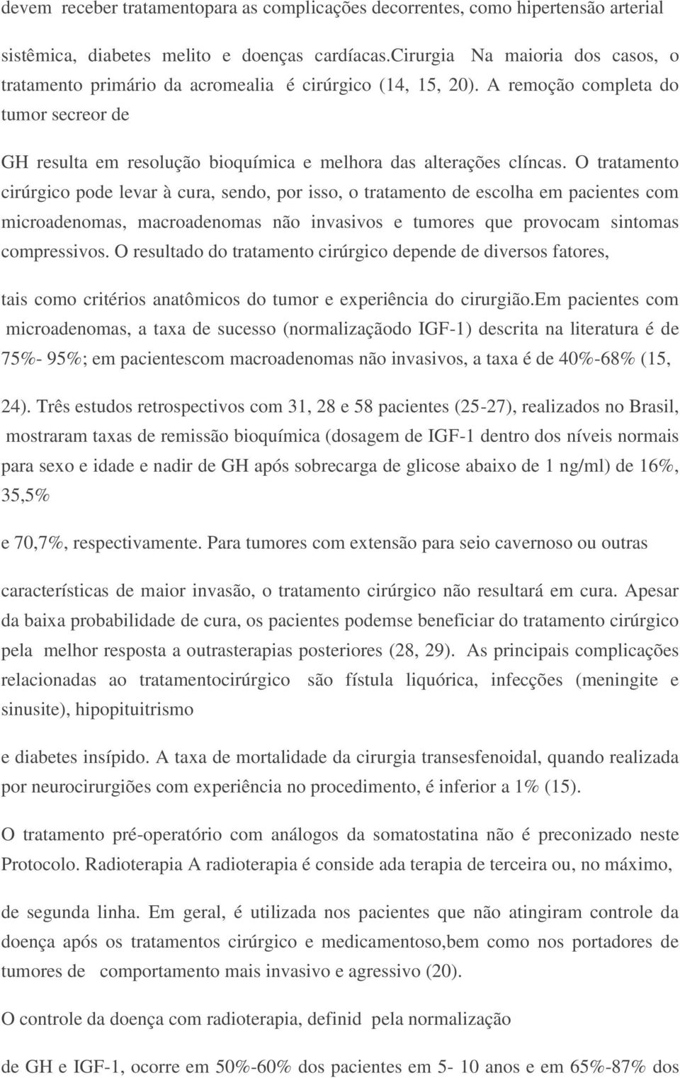 O tratamento cirúrgico pode levar à cura, sendo, por isso, o tratamento de escolha em pacientes com microadenomas, macroadenomas não invasivos e tumores que provocam sintomas compressivos.