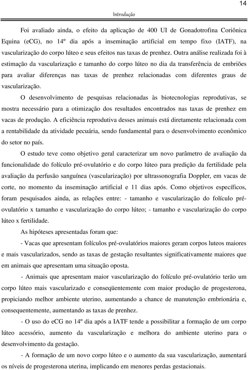 Outra análise realizada foi à estimação da vascularização e tamanho do corpo lúteo no dia da transferência de embriões para avaliar diferenças nas taxas de prenhez relacionadas com diferentes graus