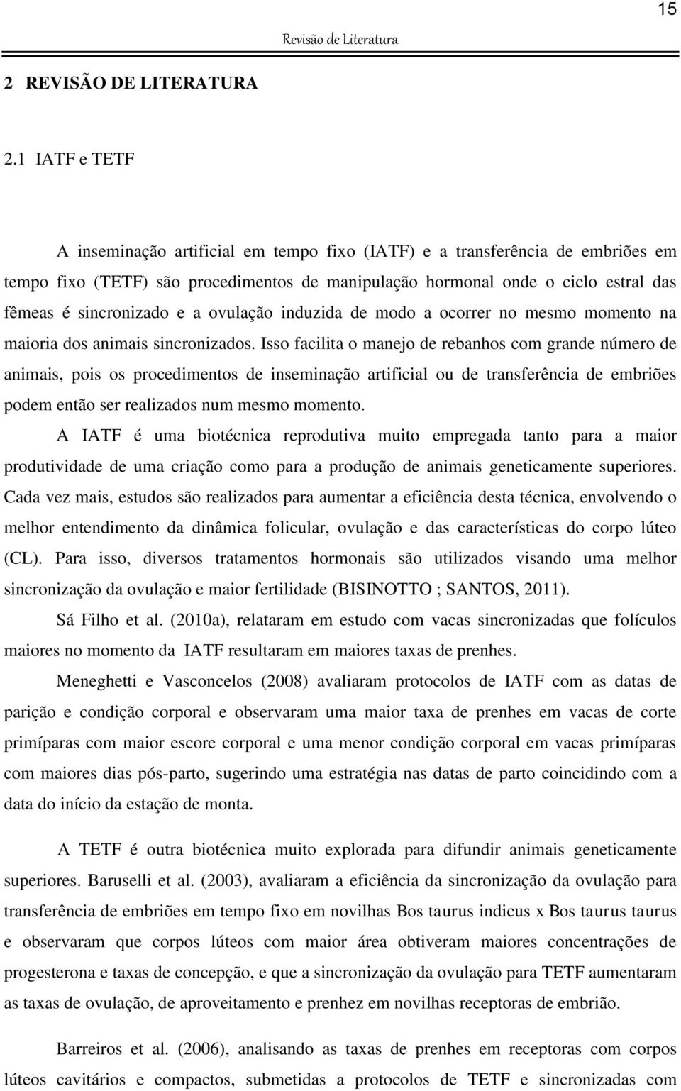 e a ovulação induzida de modo a ocorrer no mesmo momento na maioria dos animais sincronizados.