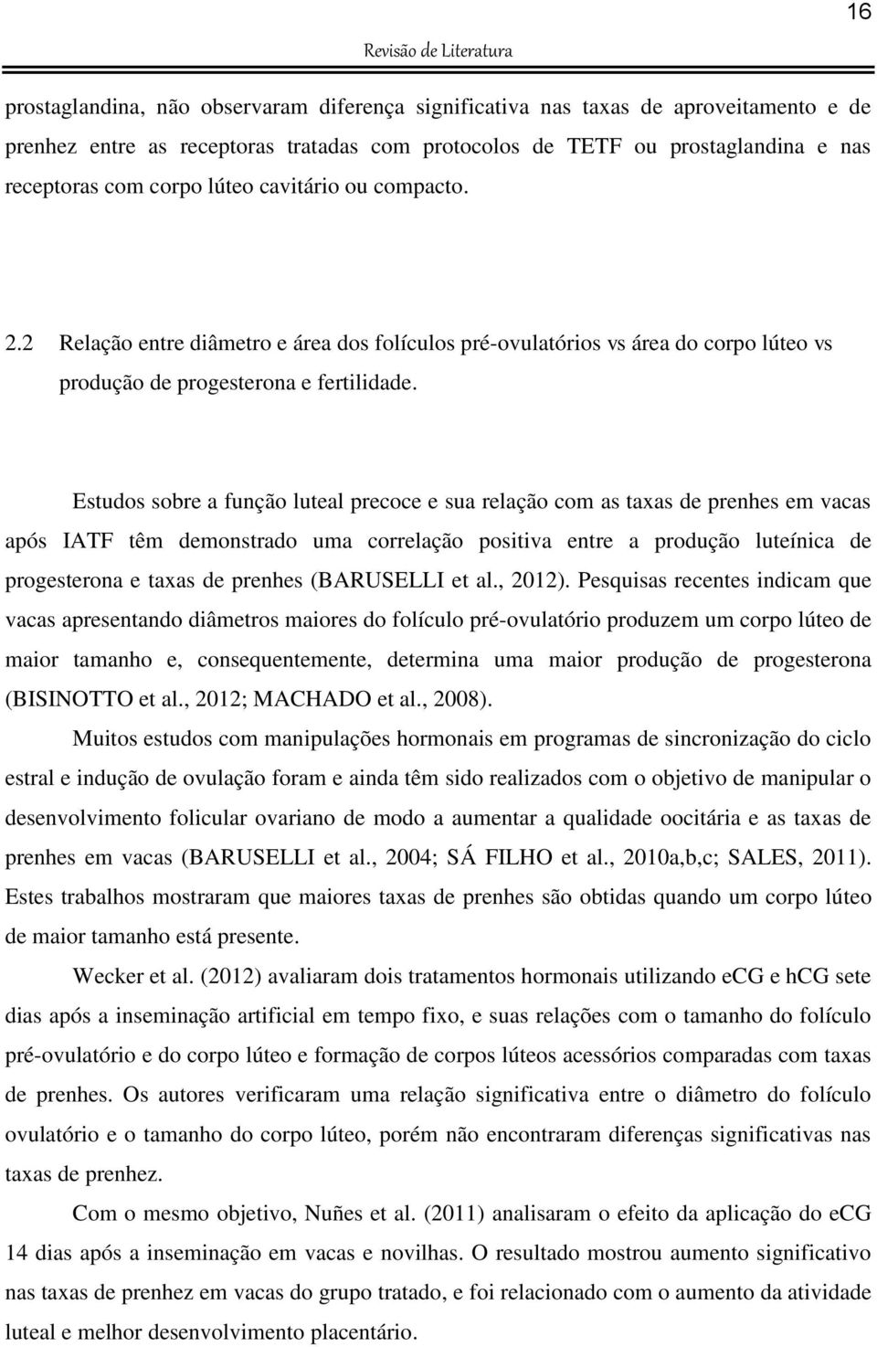 Estudos sobre a função luteal precoce e sua relação com as taxas de prenhes em vacas após IATF têm demonstrado uma correlação positiva entre a produção luteínica de progesterona e taxas de prenhes