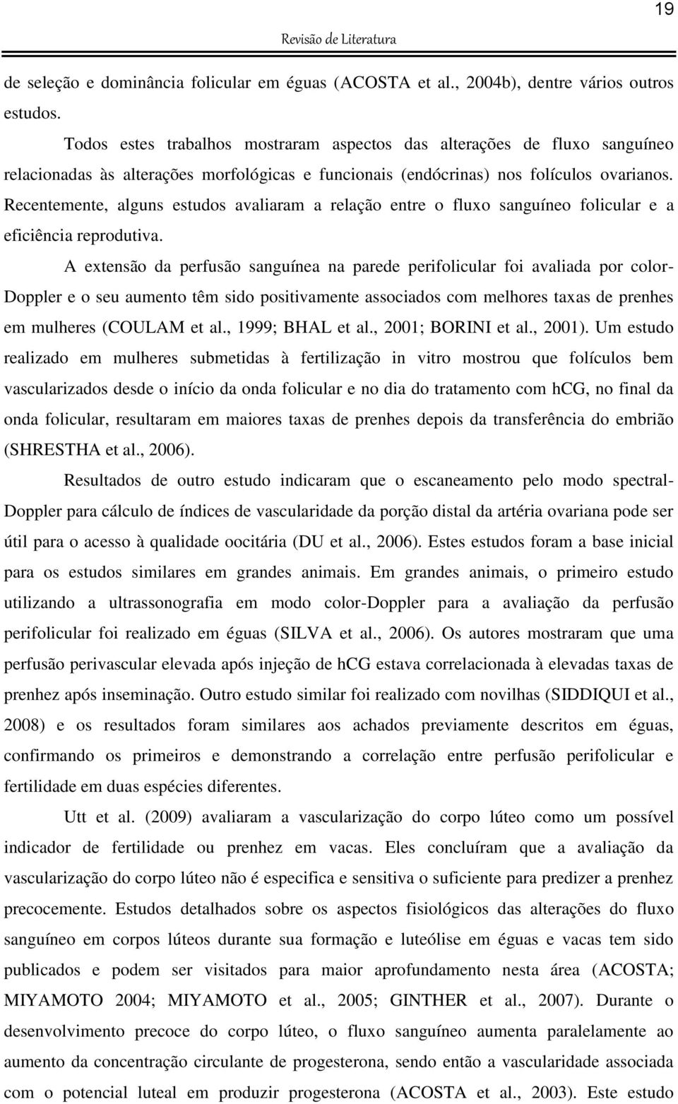 Recentemente, alguns estudos avaliaram a relação entre o fluxo sanguíneo folicular e a eficiência reprodutiva.