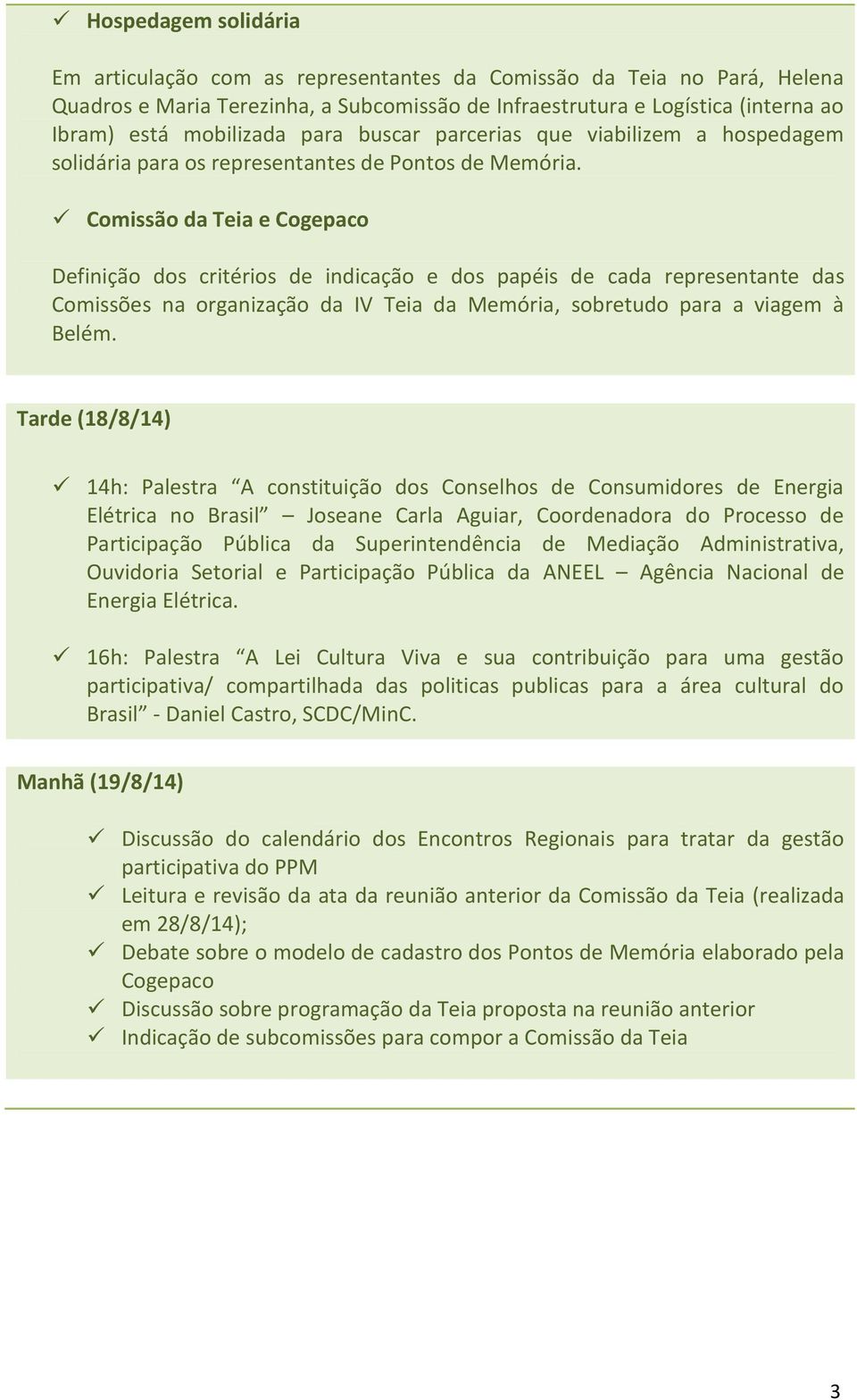 Comissão da Teia e Cogepaco Definição dos critérios de indicação e dos papéis de cada representante das Comissões na organização da IV Teia da Memória, sobretudo para a viagem à Belém.