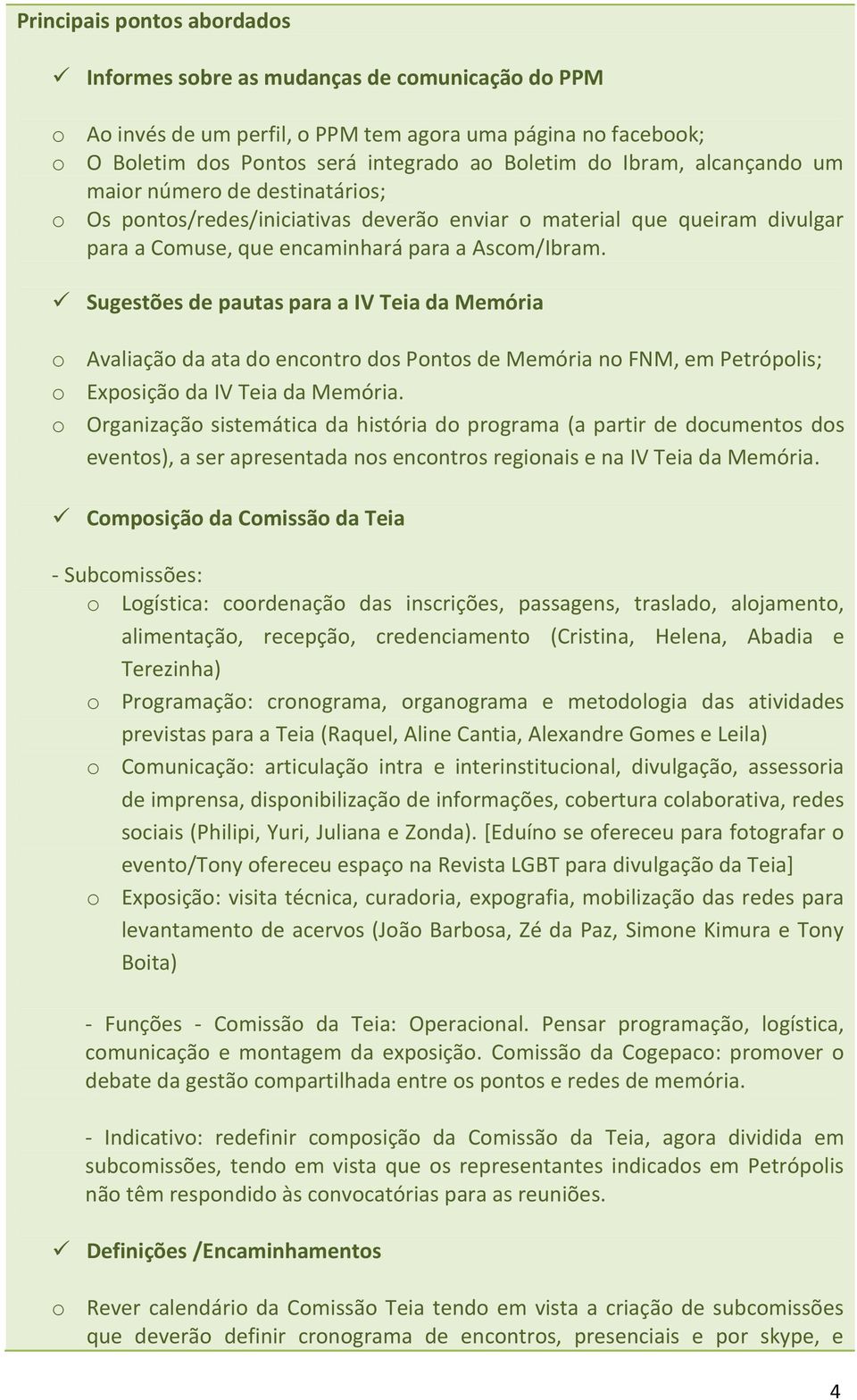 Sugestões de pautas para a IV Teia da Memória o Avaliação da ata do encontro dos Pontos de Memória no FNM, em Petrópolis; o Exposição da IV Teia da Memória.
